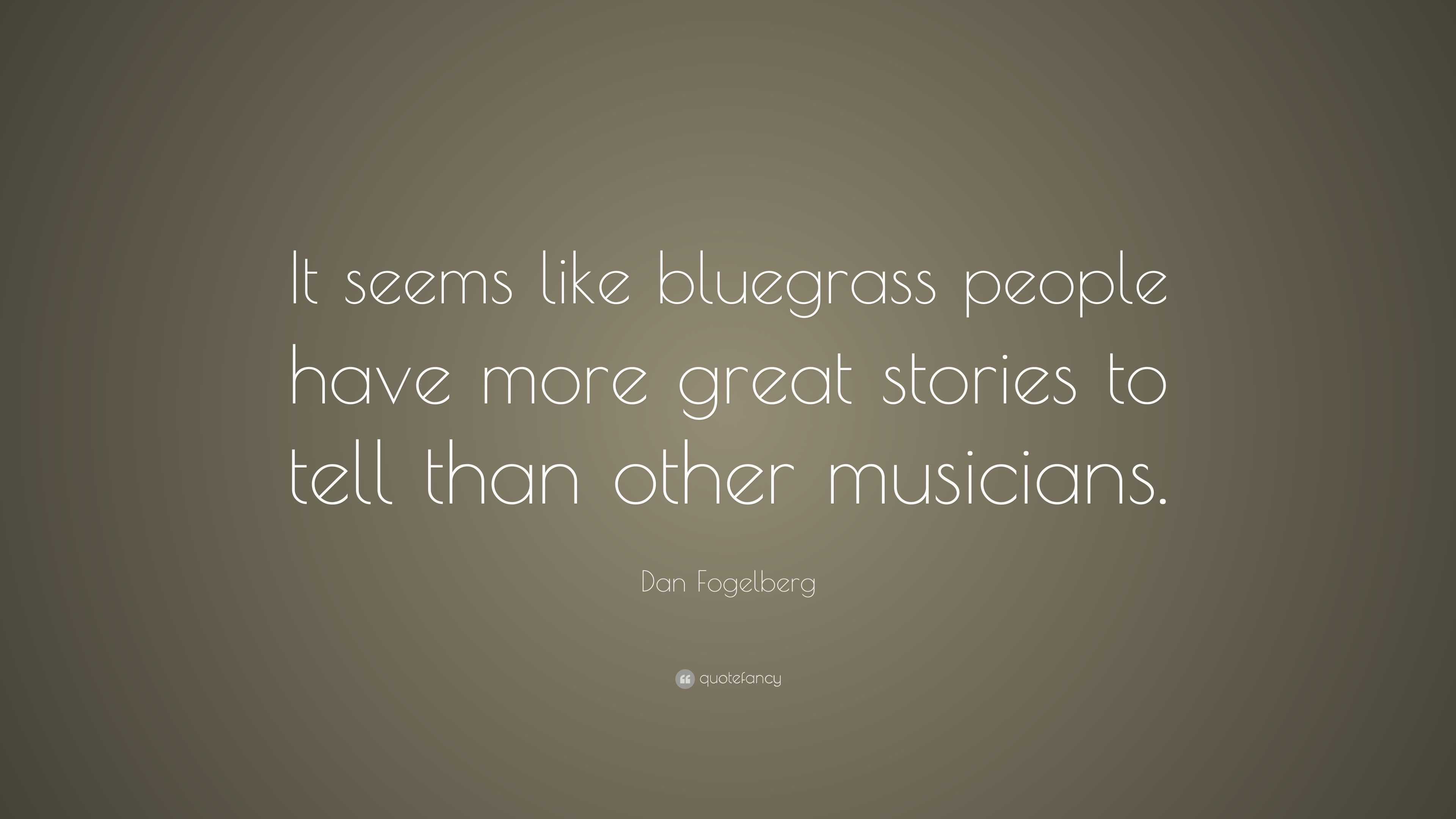 Dan Fogelberg Quote: “It seems like bluegrass people have more great ...