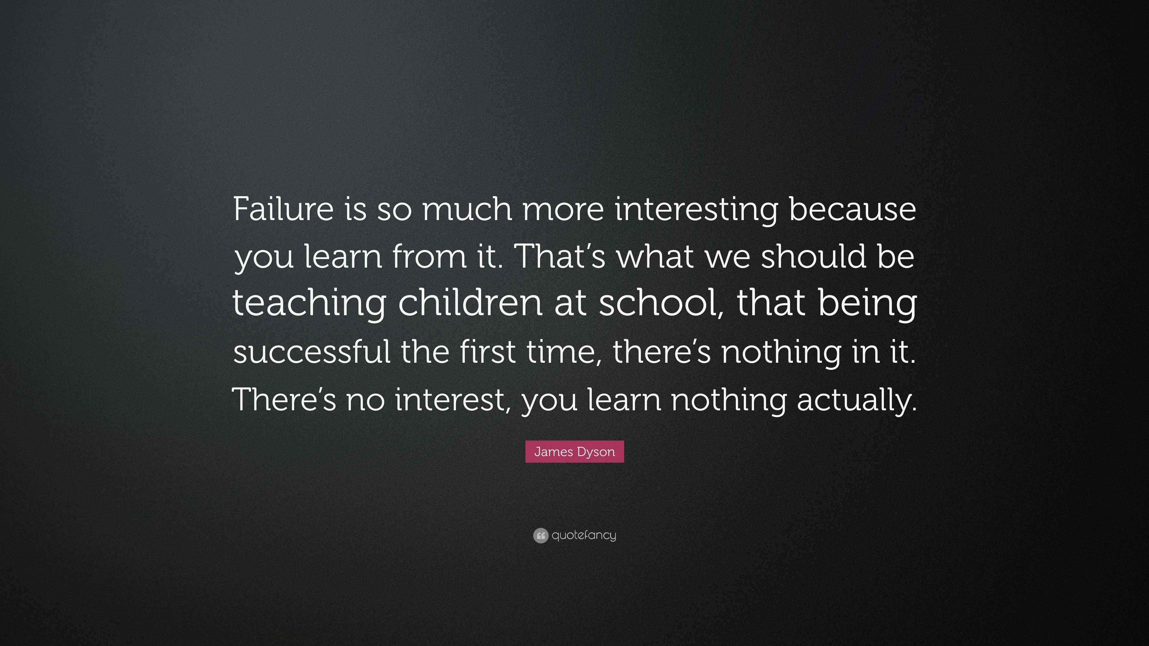 James Dyson Quote: “Failure is so much more interesting because you ...