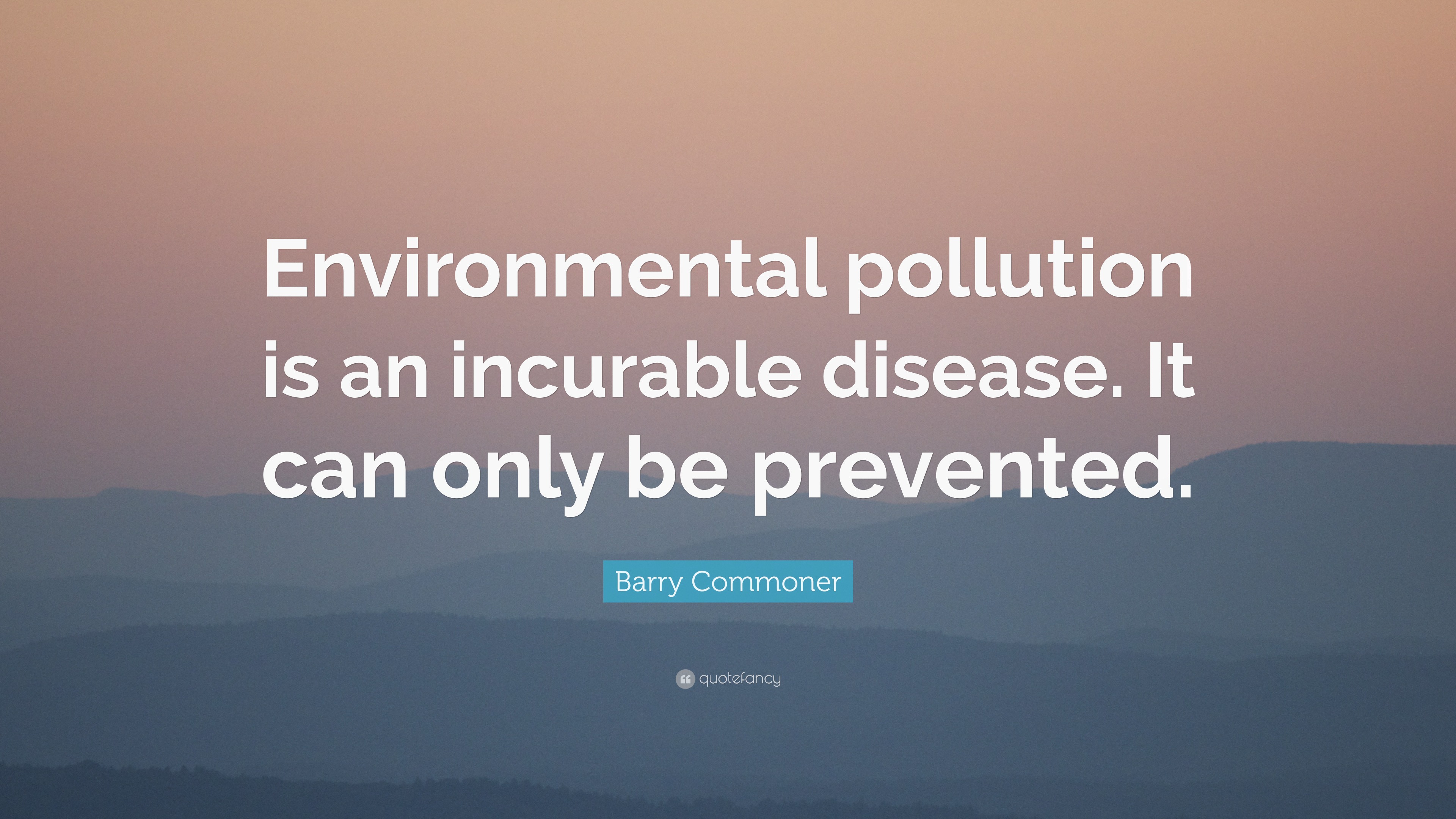 Barry Commoner Quote: “Environmental pollution is an incurable disease ...