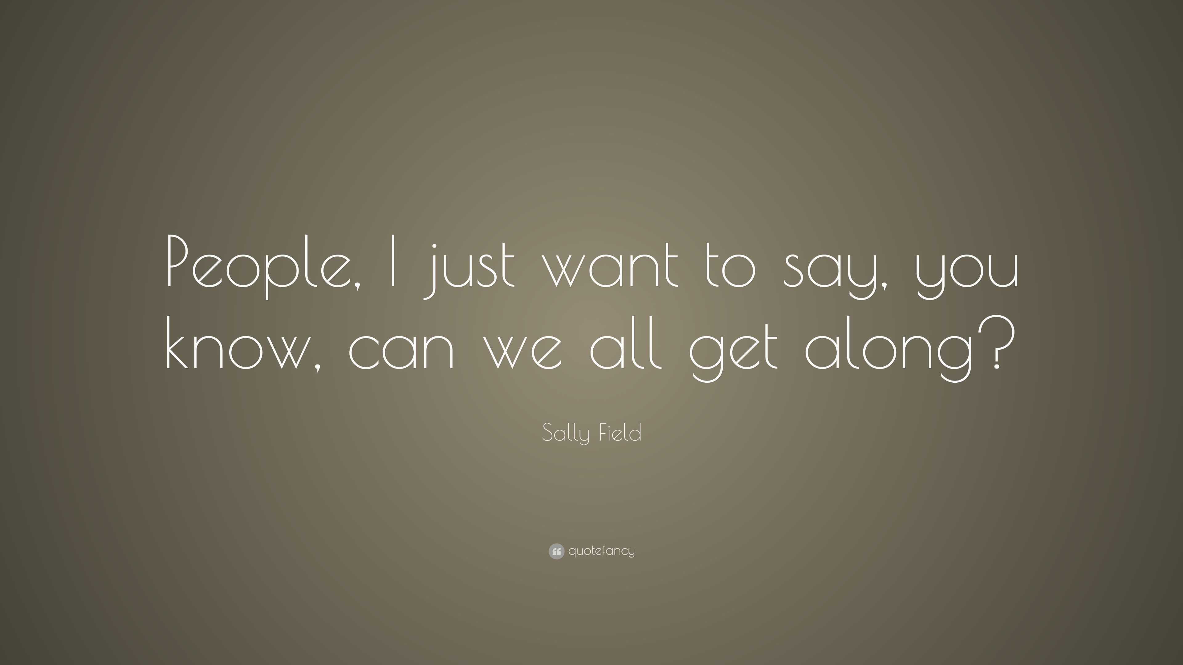 Sally Field Quote: “People, I just want to say, you know, can we all ...