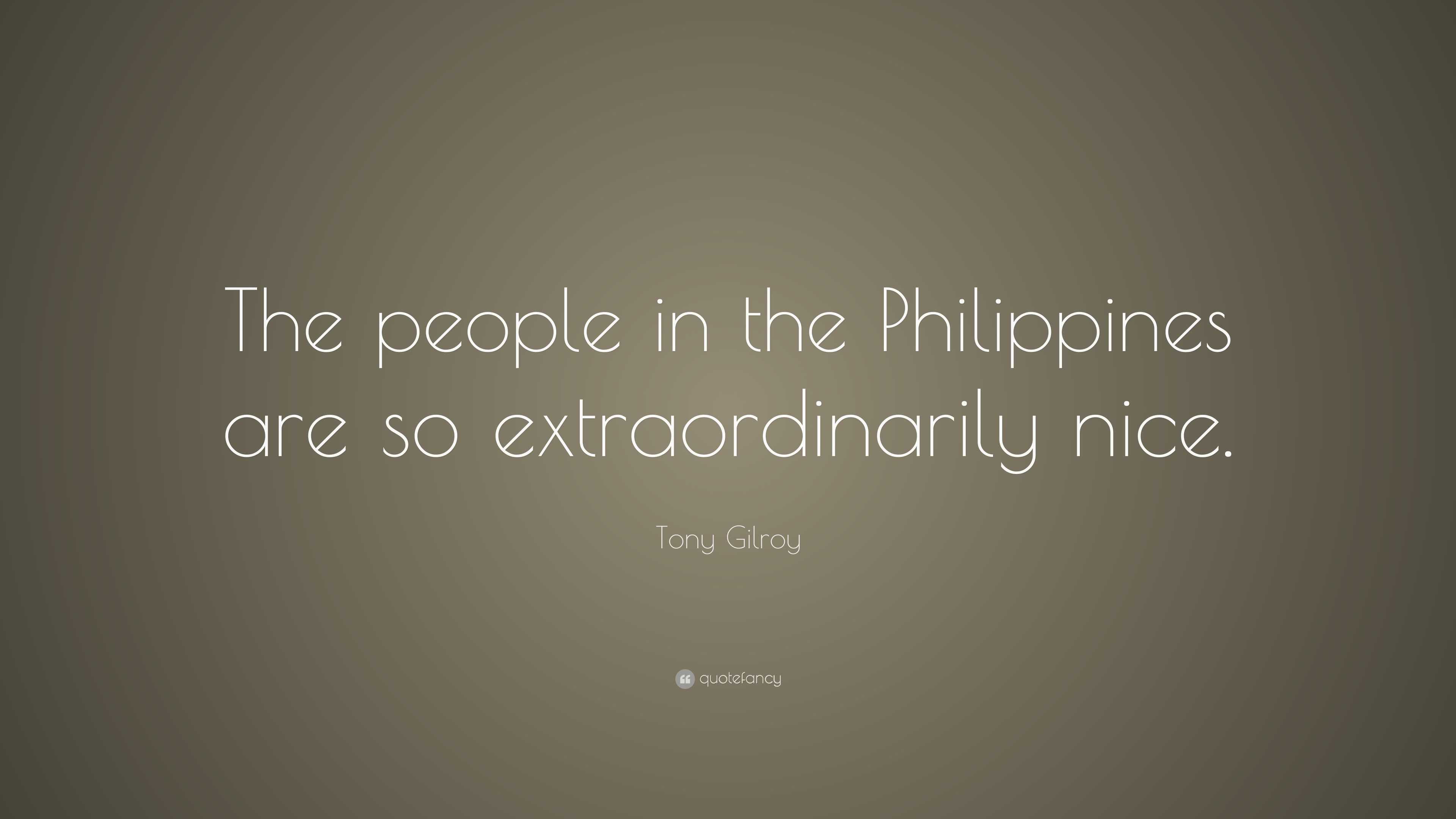 Tony Gilroy Quote: “The people in the Philippines are so ...