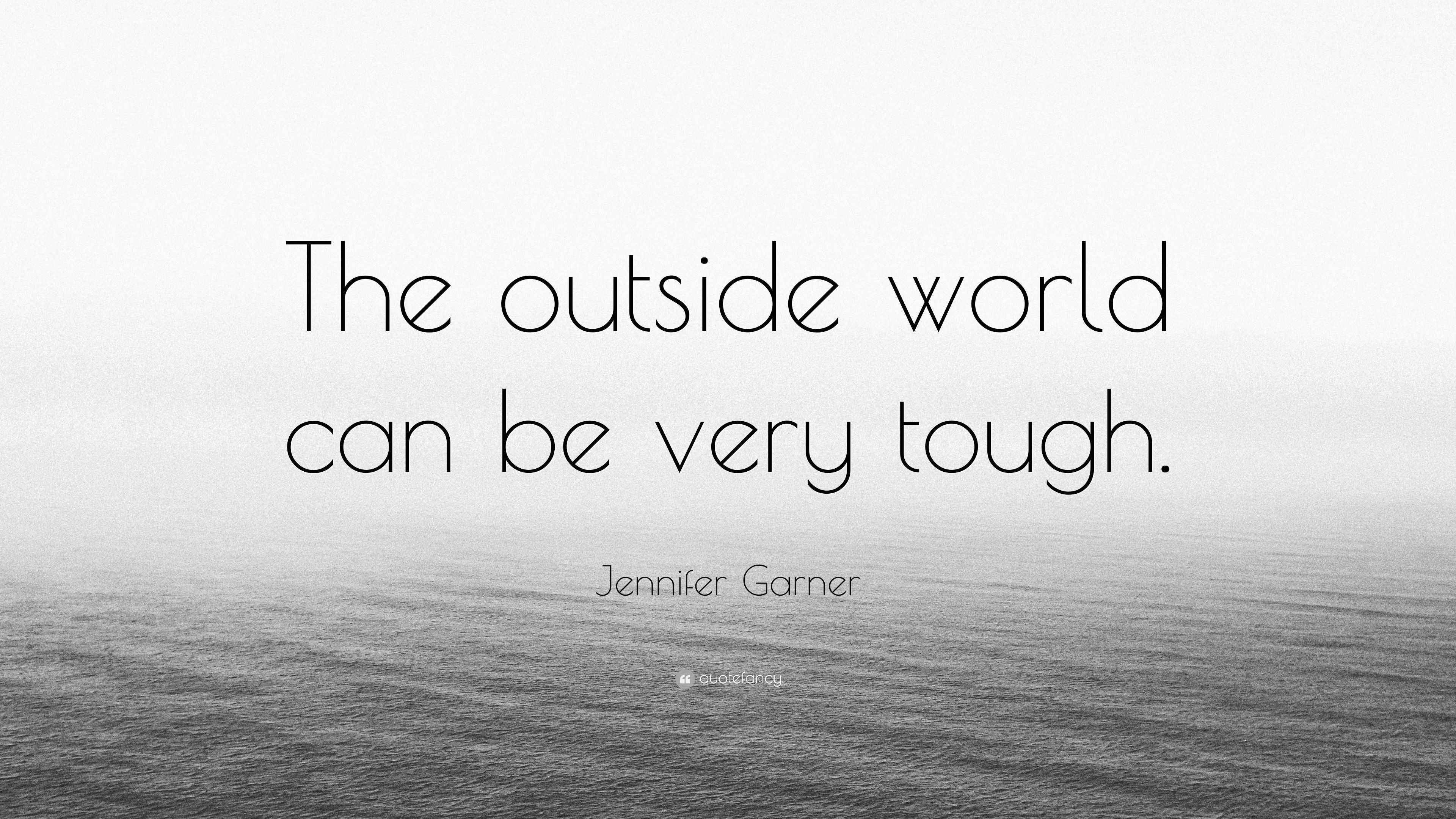 Jennifer Garner Quote “The outside world can be very tough.”