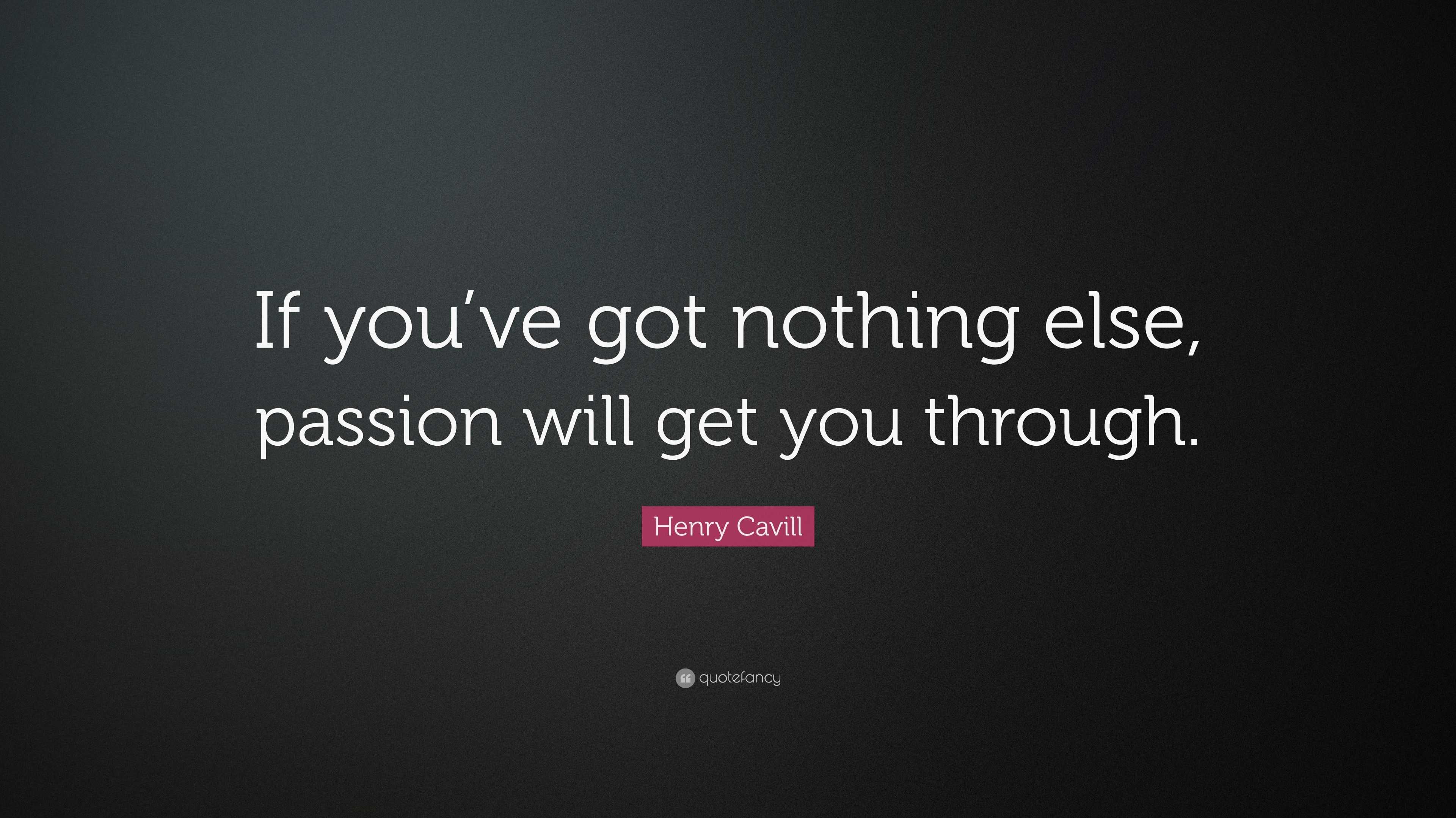 Henry Cavill Quote: “If you’ve got nothing else, passion will get you ...