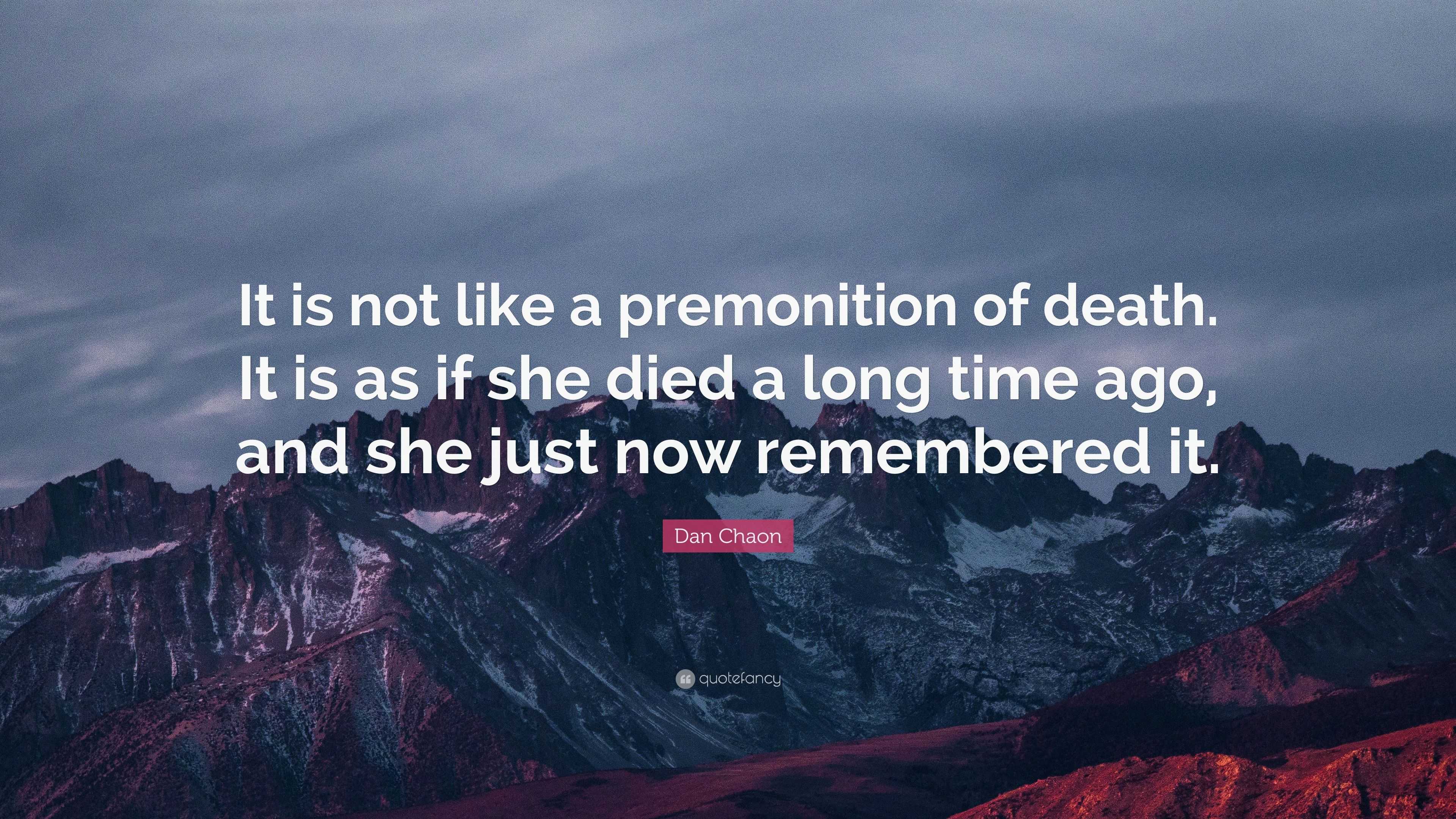 Dan Chaon Quote: “It is not like a premonition of death. It is as if ...