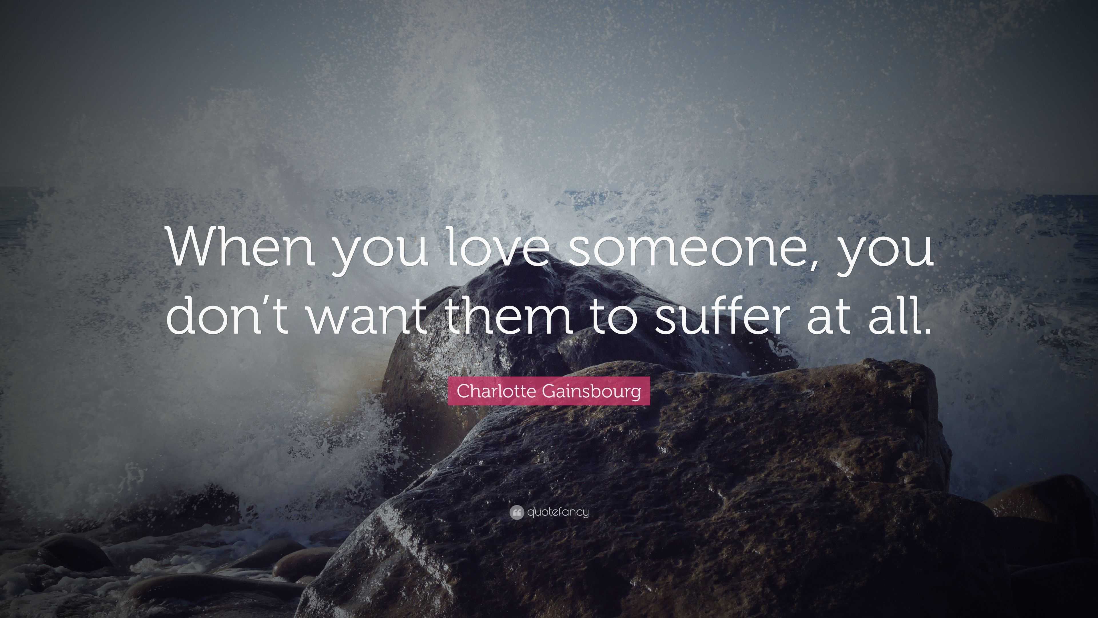 Charlotte Gainsbourg Quote: “when You Love Someone, You Don’t Want Them 