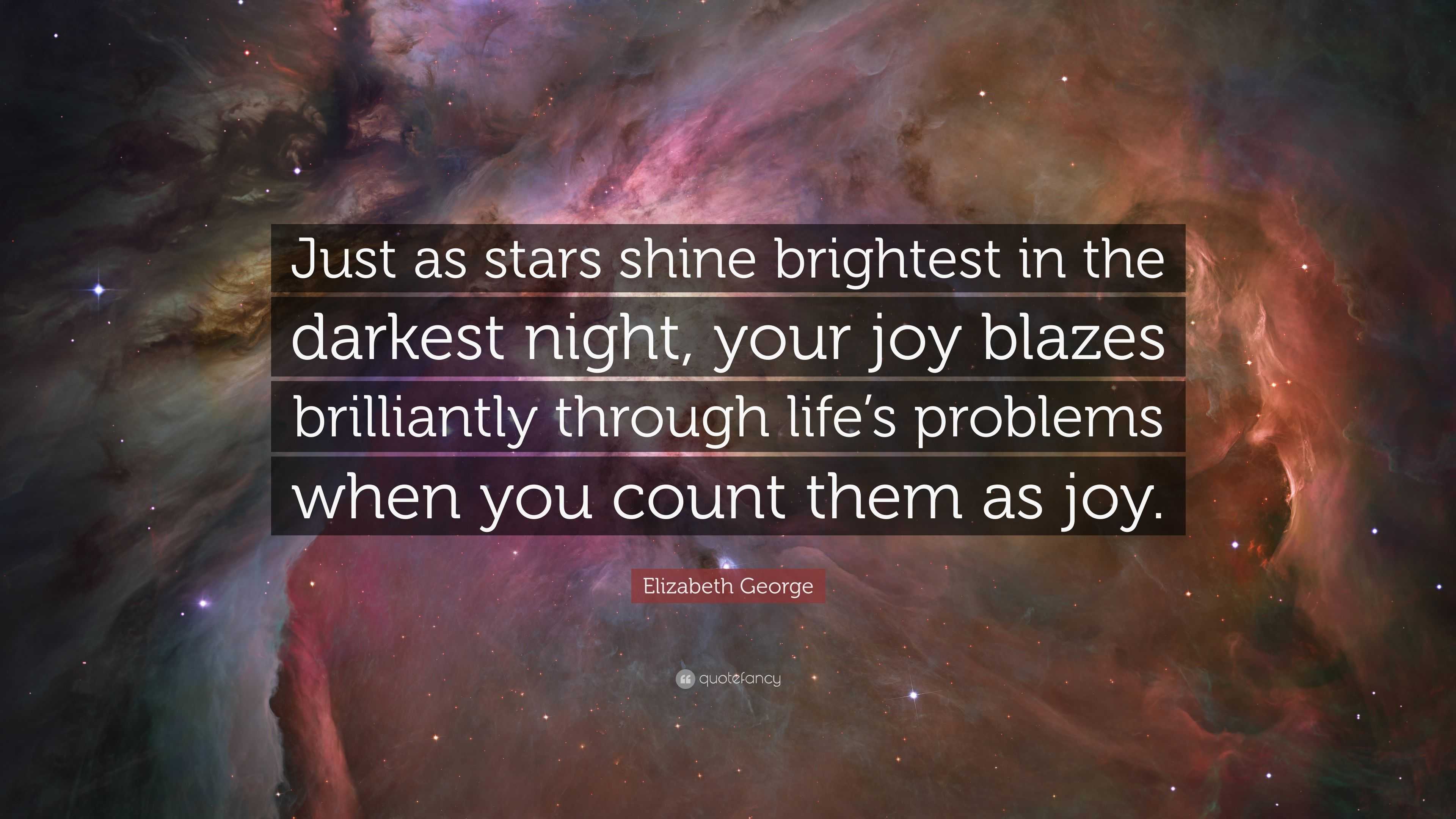 Elizabeth George Quote: “Just as stars shine brightest in the darkest ...