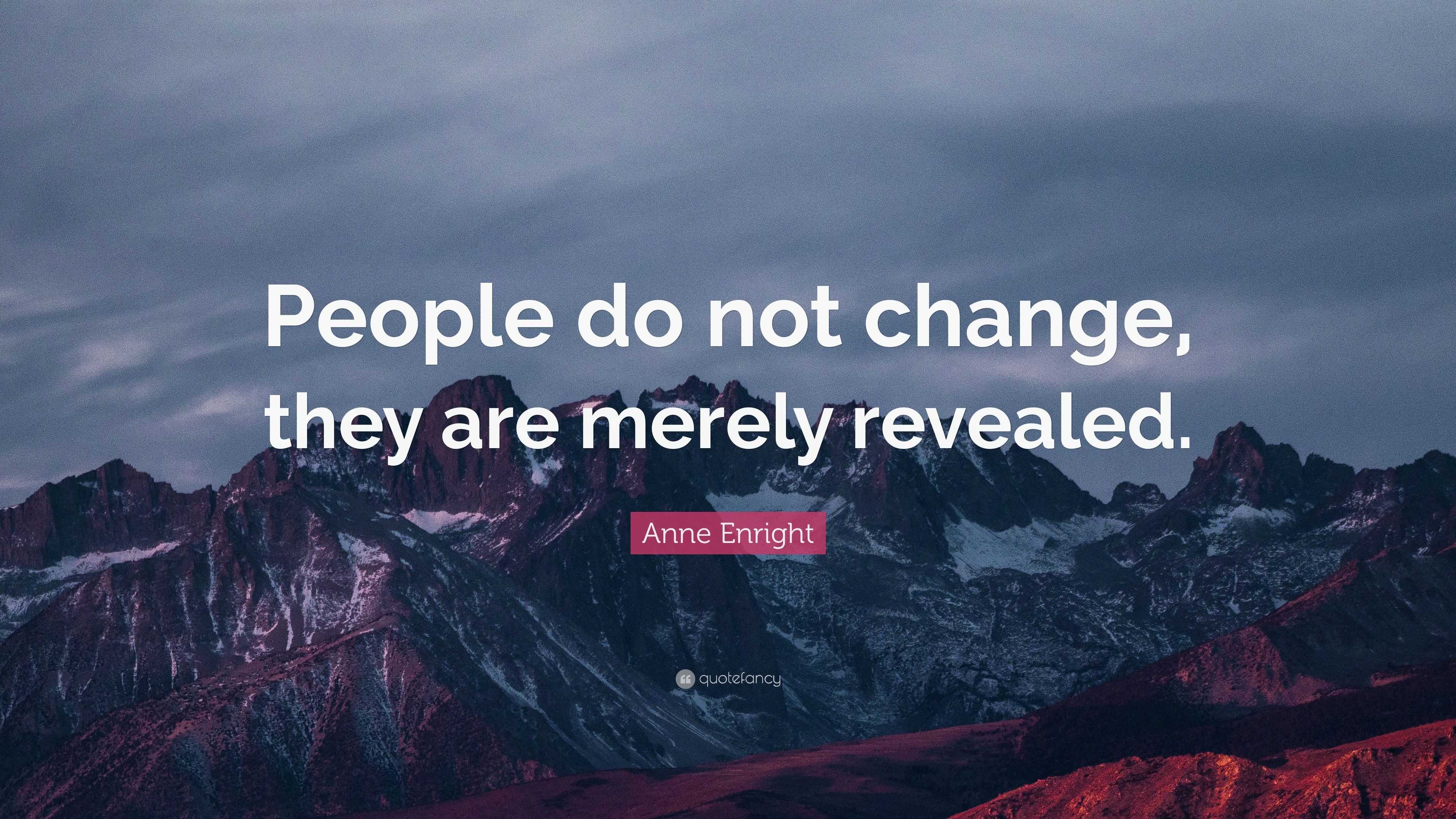 Anne Enright Quote: “People do not change, they are merely revealed.”