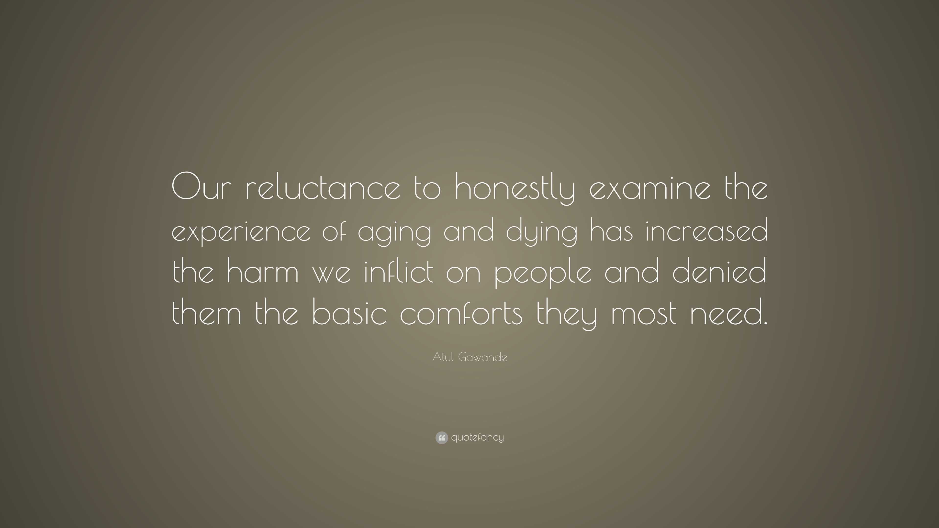 Atul Gawande Quote: “Our reluctance to honestly examine the experience ...