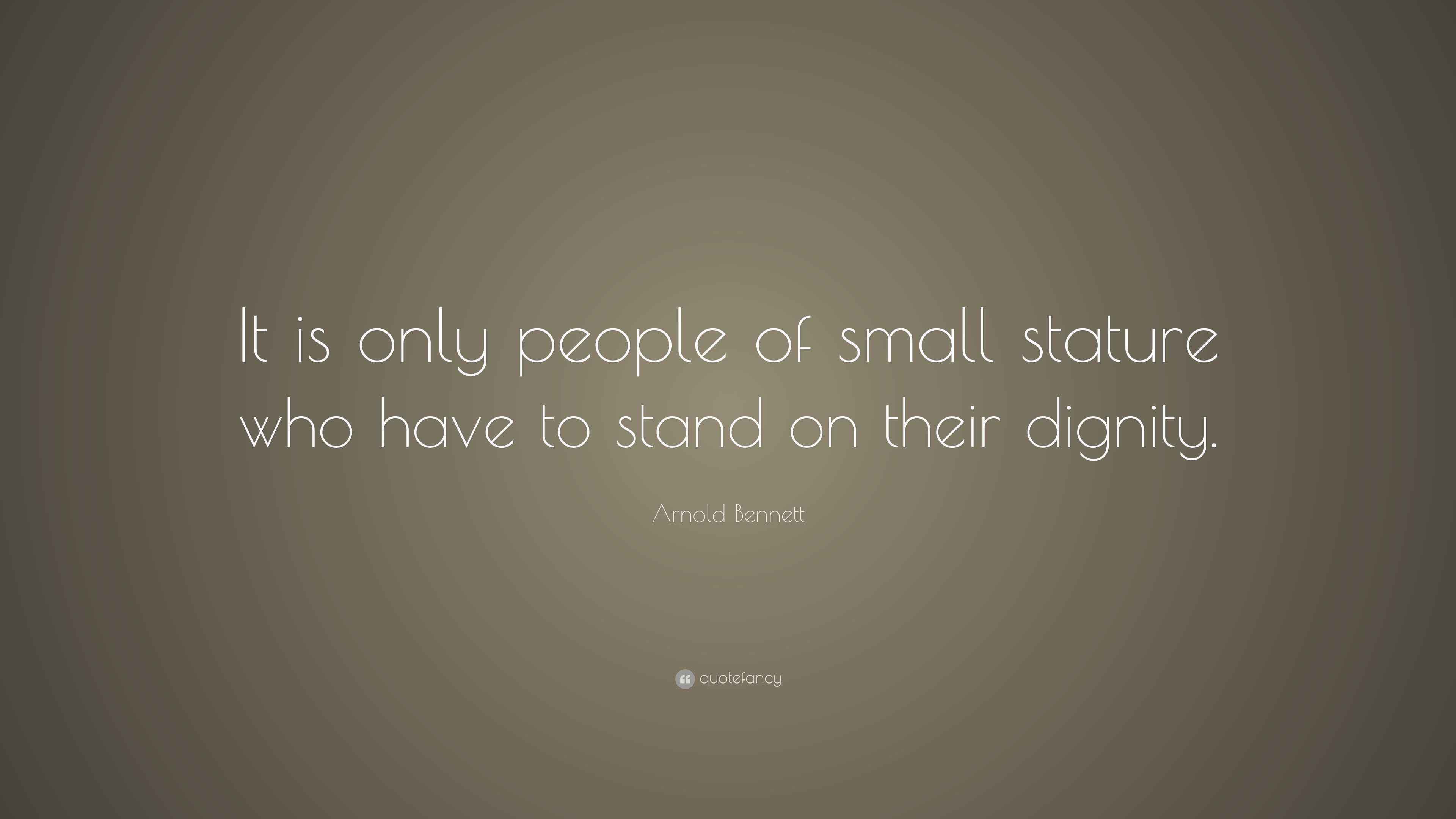 Arnold Quote “It is only people of small stature who have to