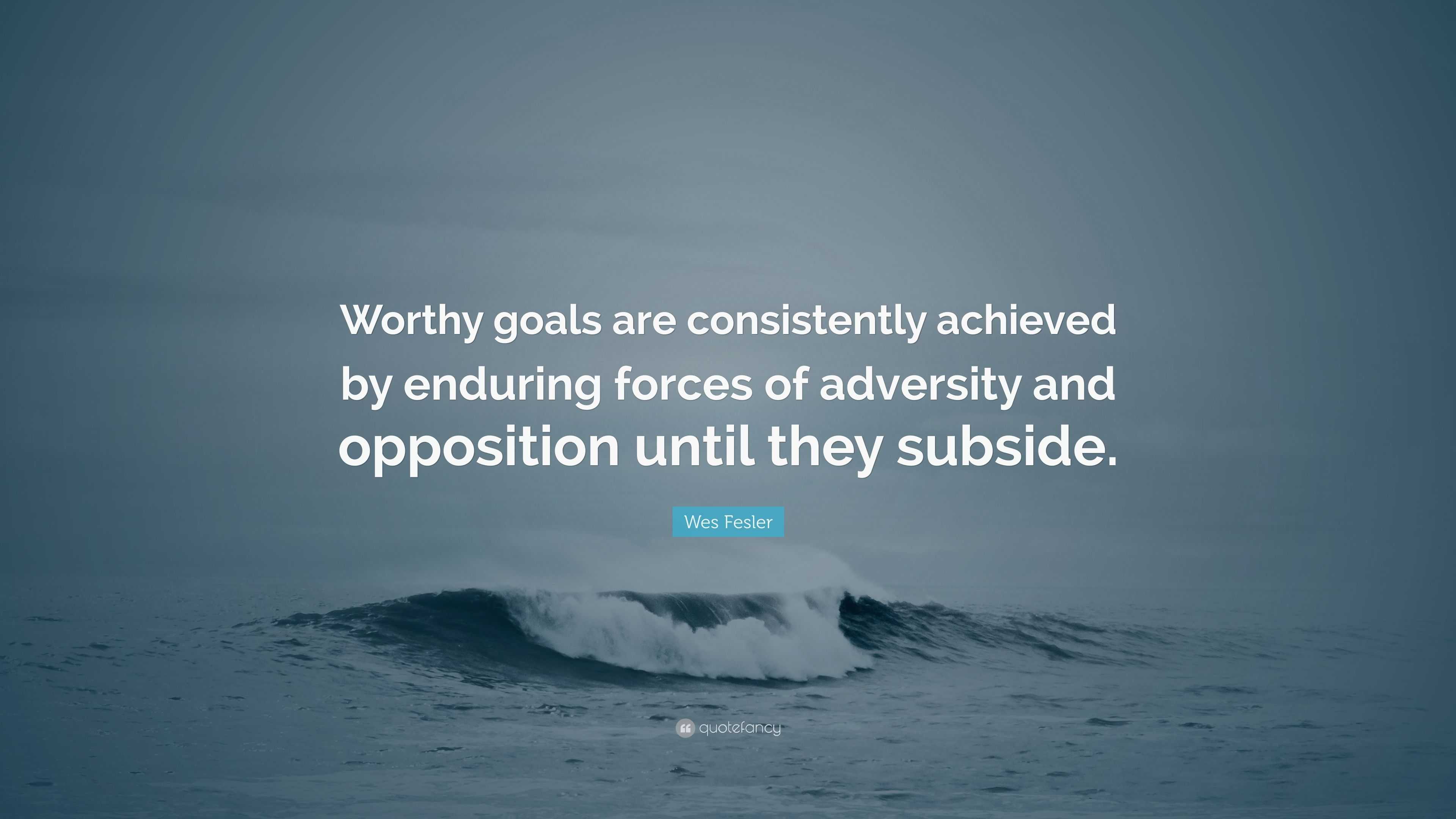 Wes Fesler Quote: “Worthy goals are consistently achieved by enduring ...