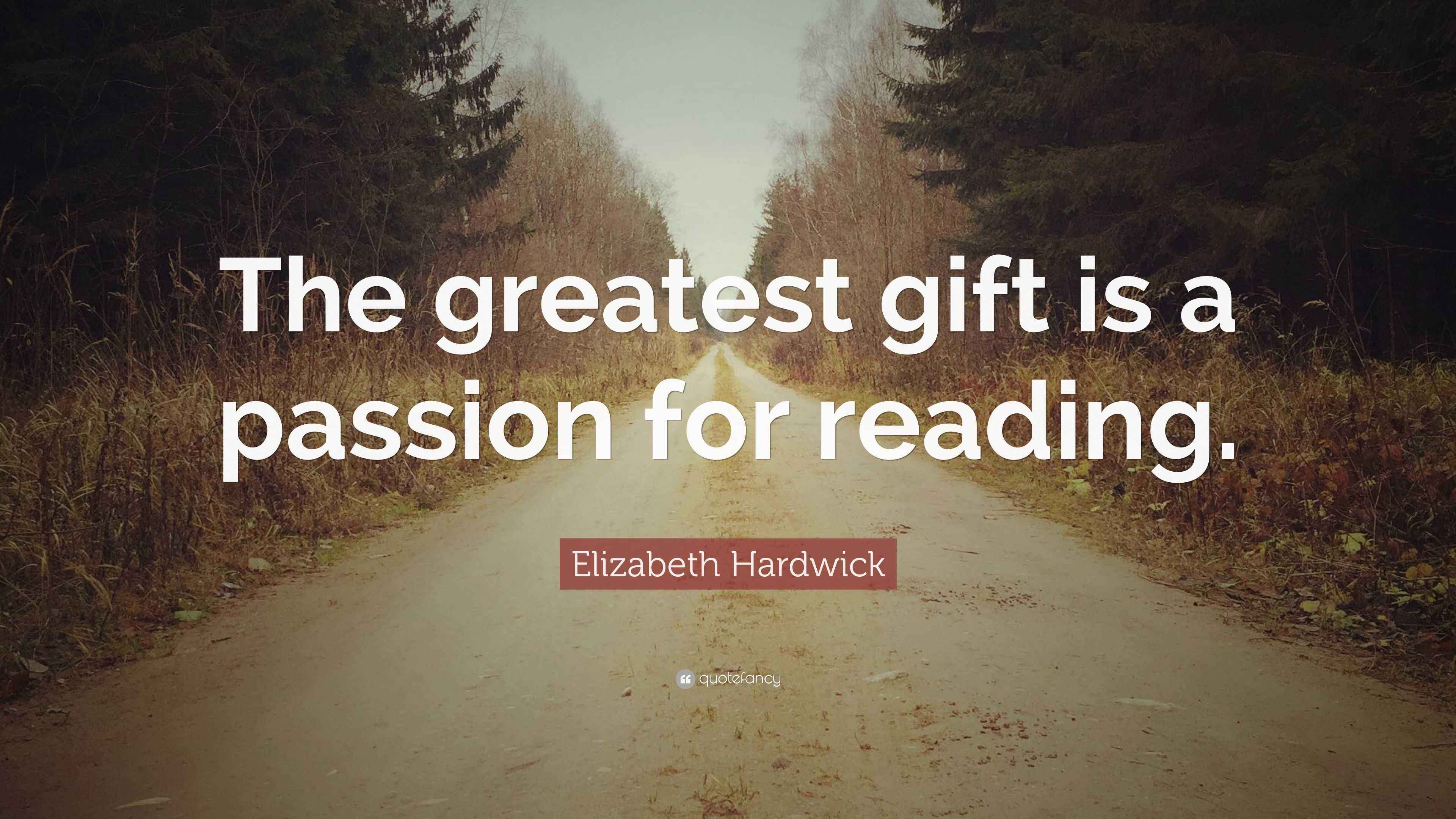 Elizabeth Hardwick Quote “The greatest gift is a passion for reading.”