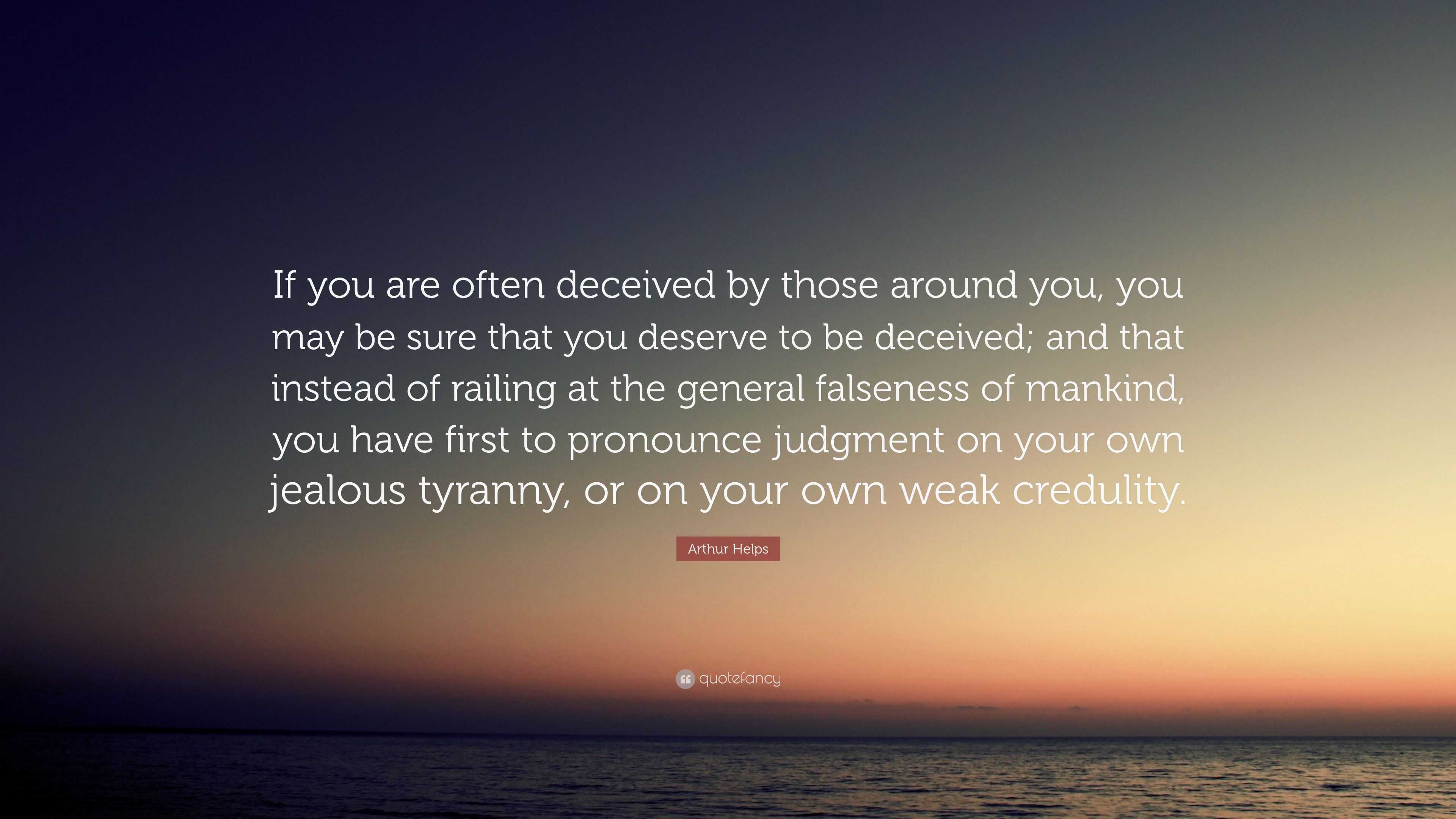 Arthur Helps Quote: “If you are often deceived by those around you, you