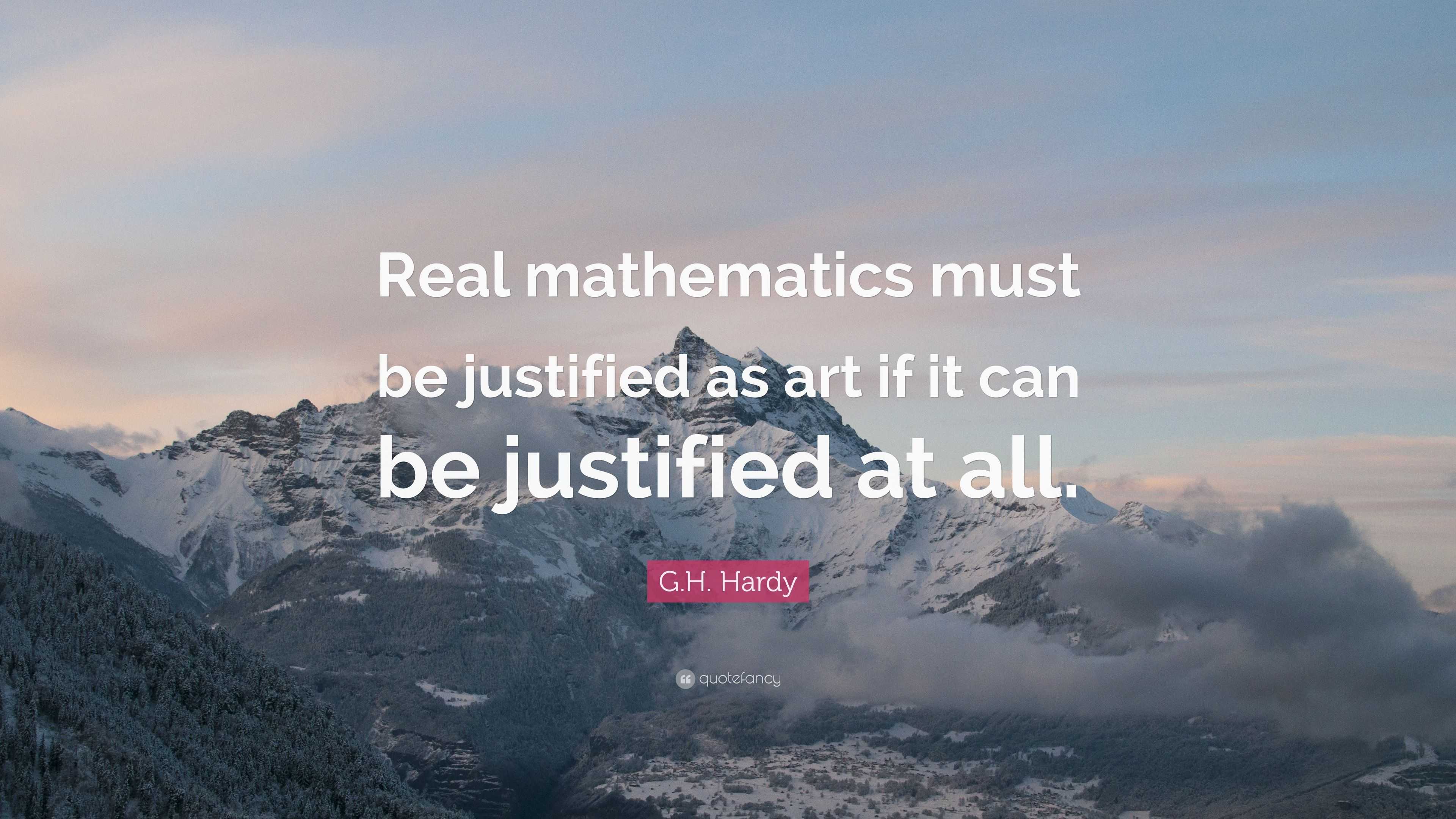 G.H. Hardy Quote: “Real mathematics must be justified as art if it can ...