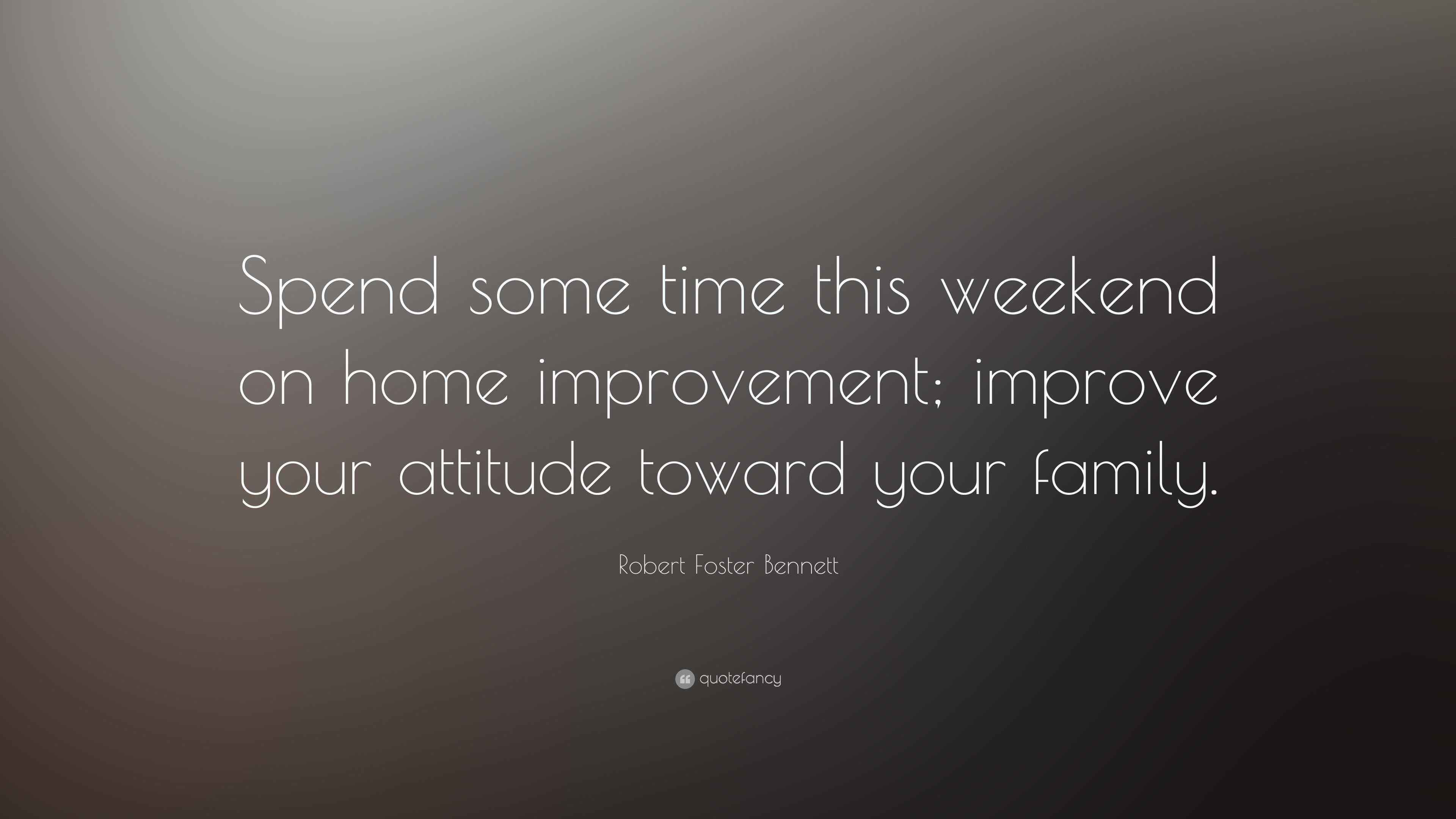 Robert Foster Quote “Spend some time this weekend on home