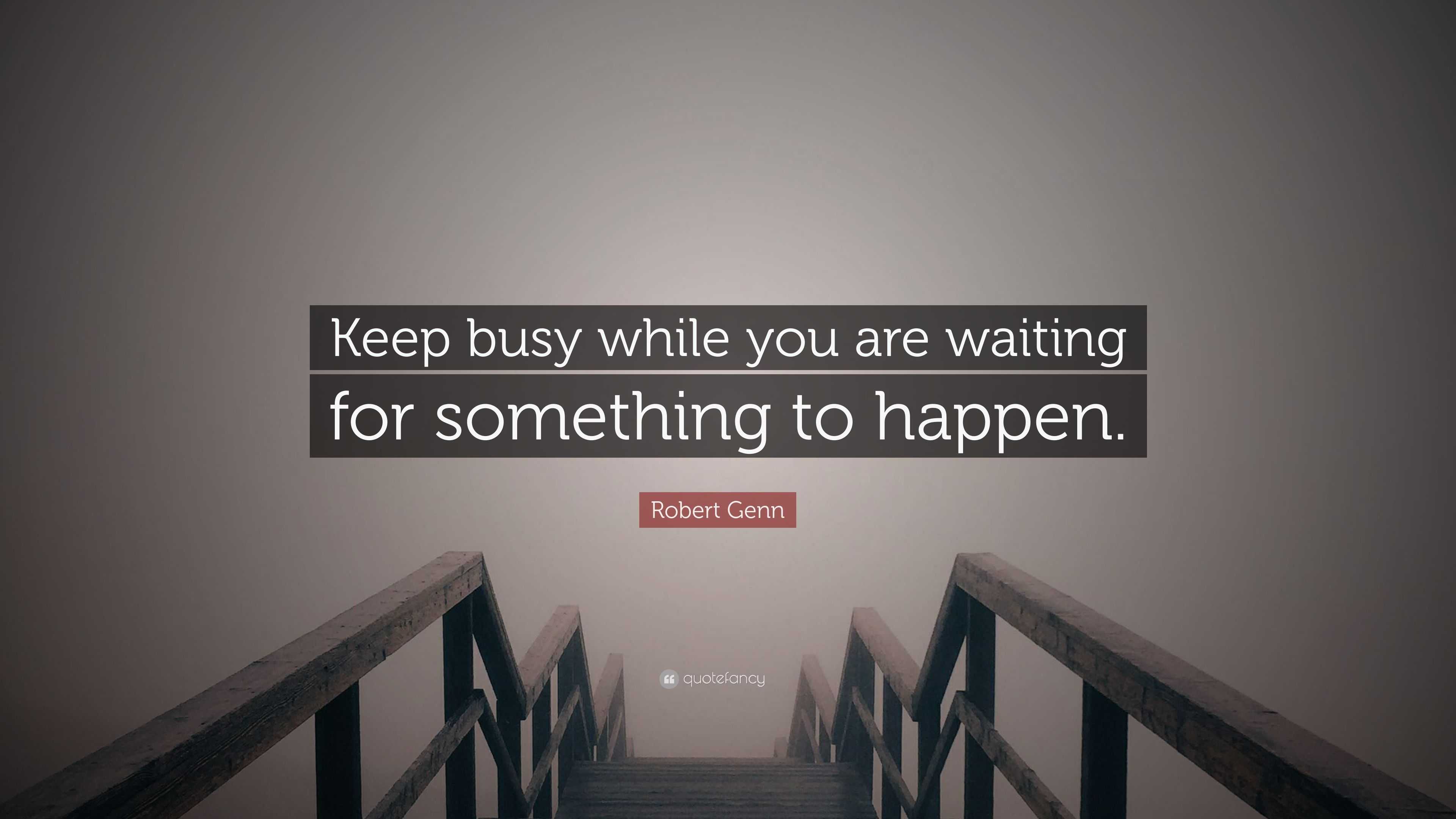 robert-genn-quote-keep-busy-while-you-are-waiting-for-something-to