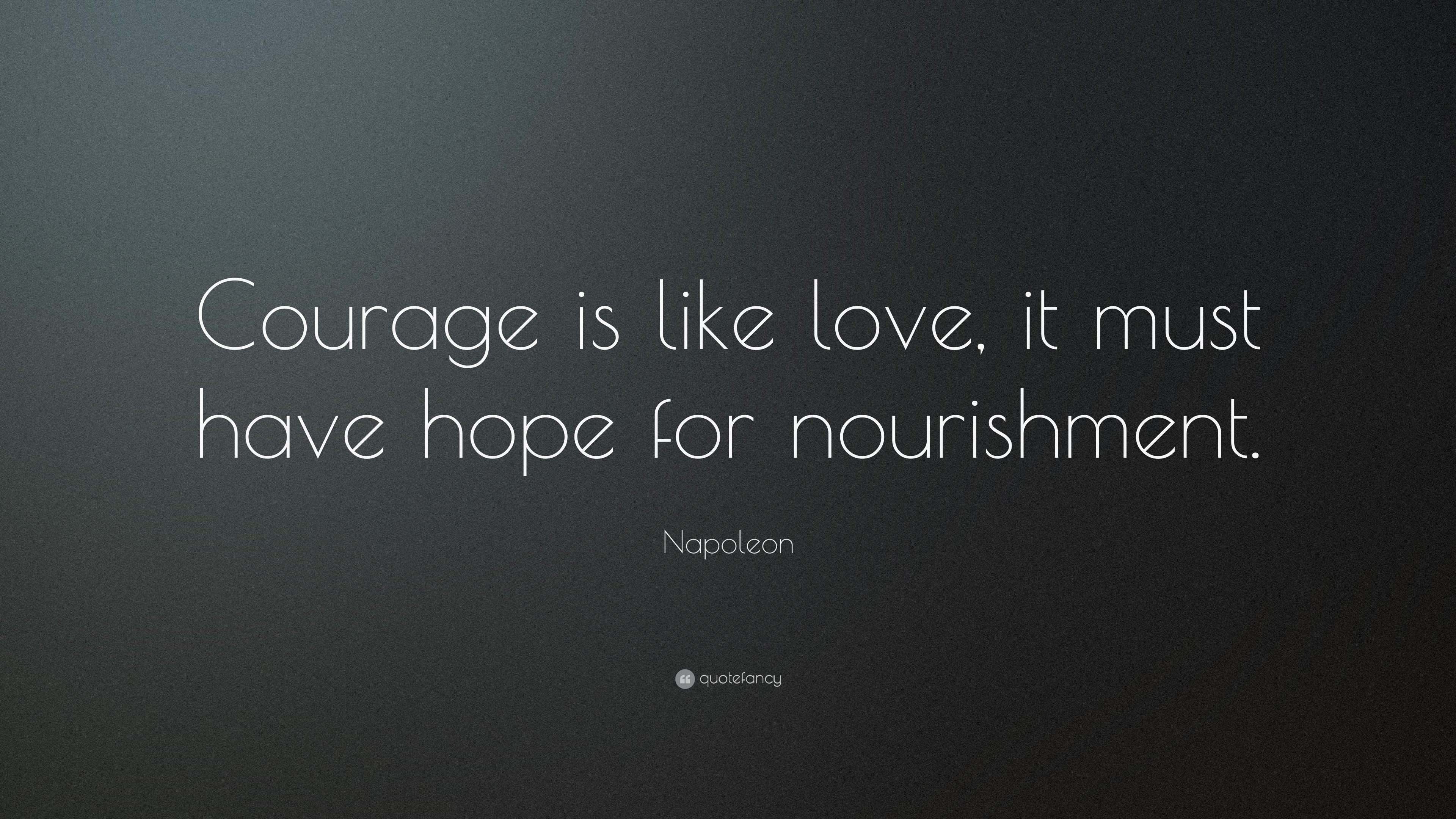 Napoleon Quote “Courage is like love, it must have hope for