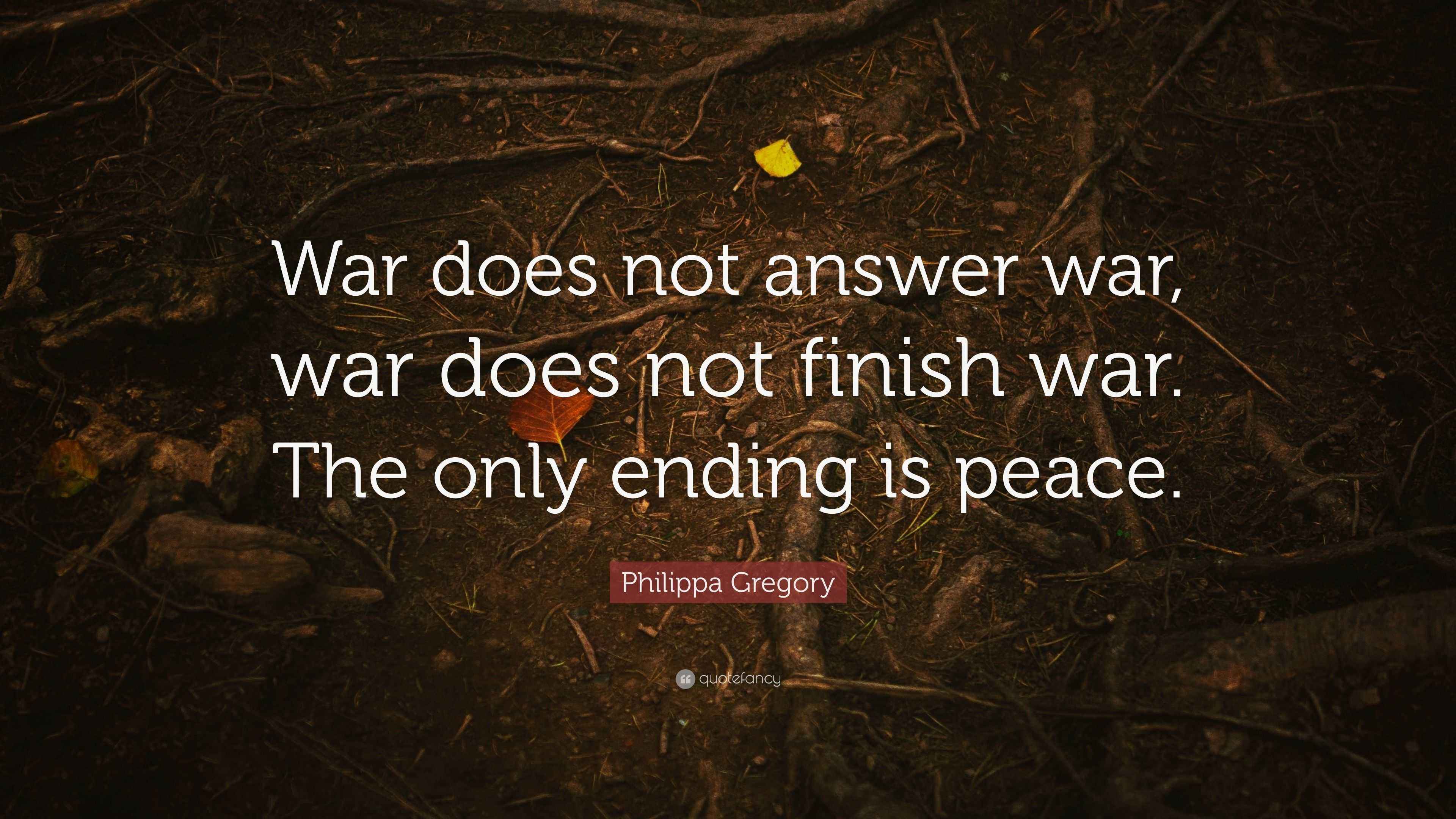 philippa-gregory-quote-war-does-not-answer-war-war-does-not-finish