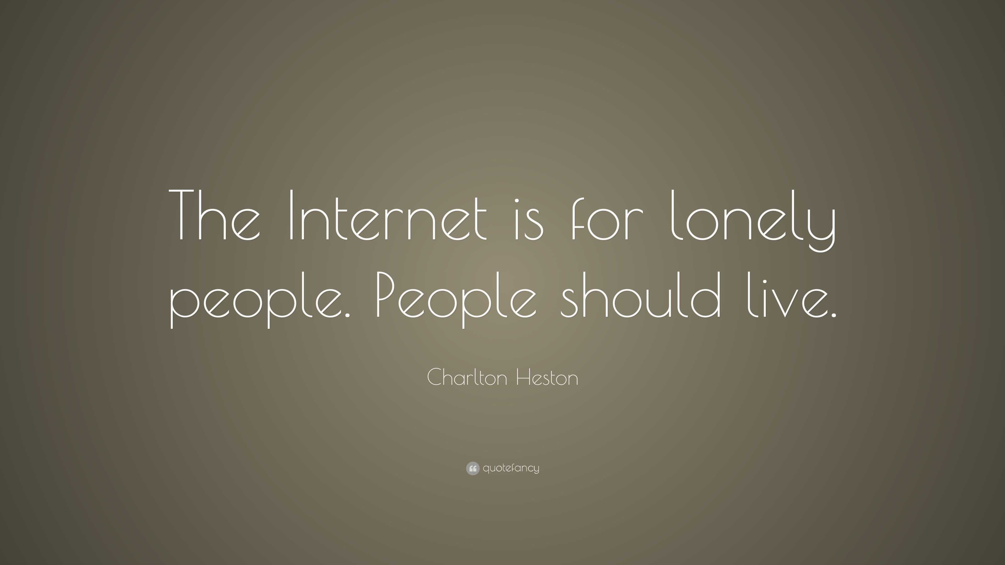 Charlton Heston Quote: “The Internet is for lonely people. People ...