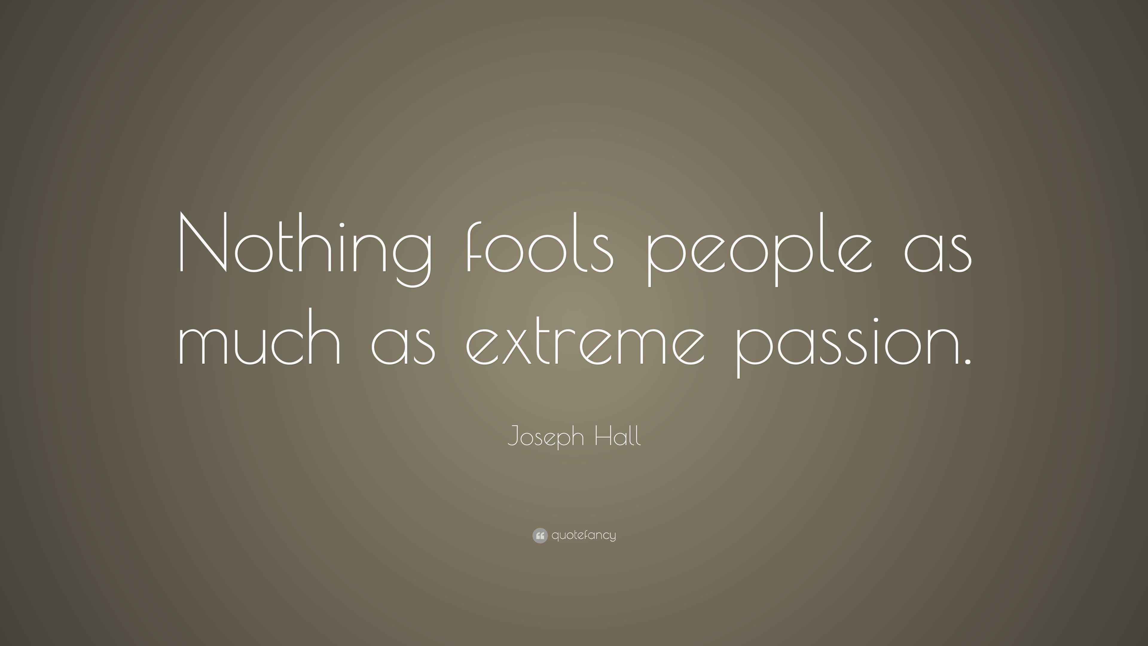 Joseph Hall Quote “Nothing fools people as much as extreme passion.”