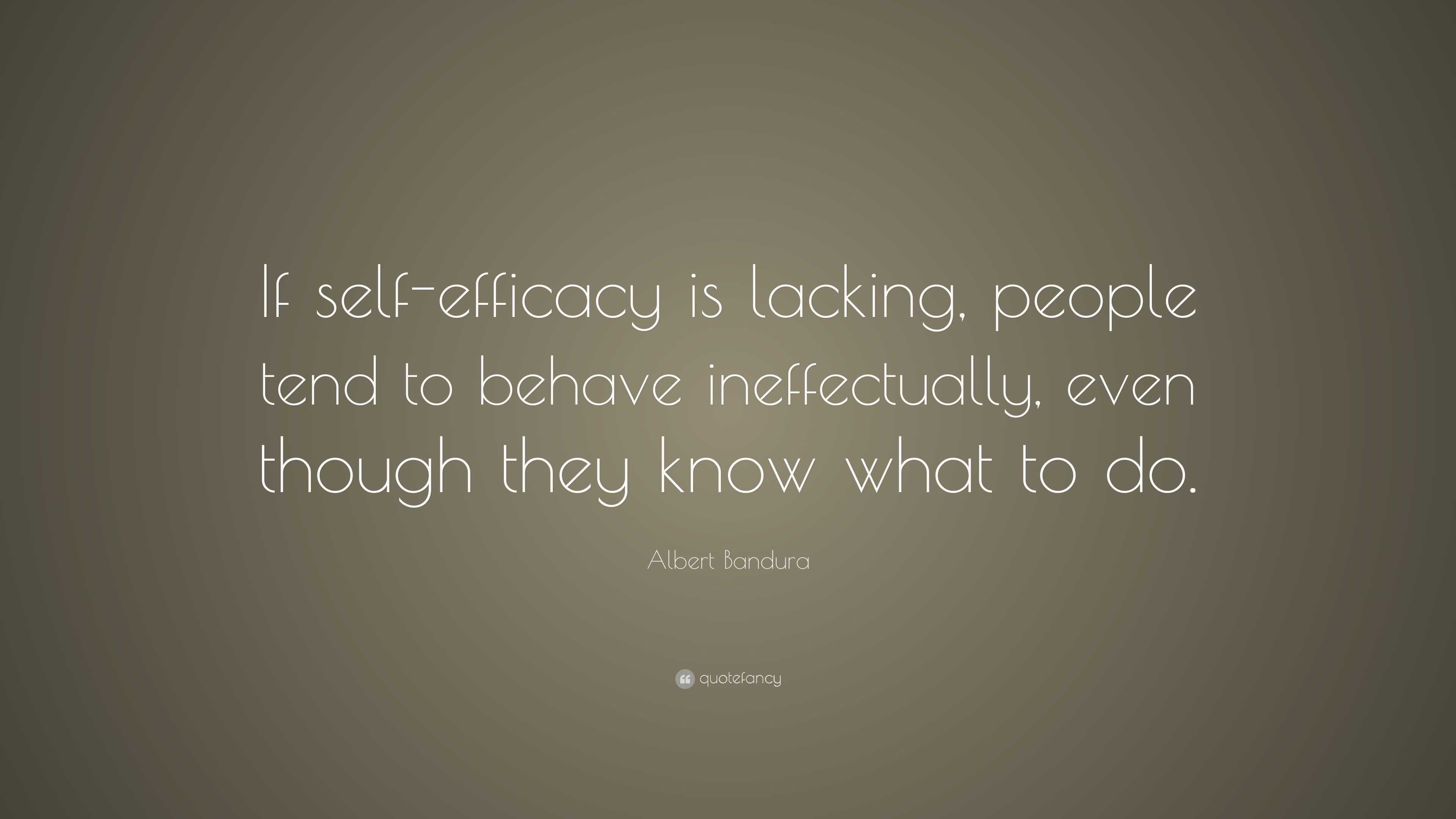 Albert Bandura Quote: “If self-efficacy is lacking, people tend to ...