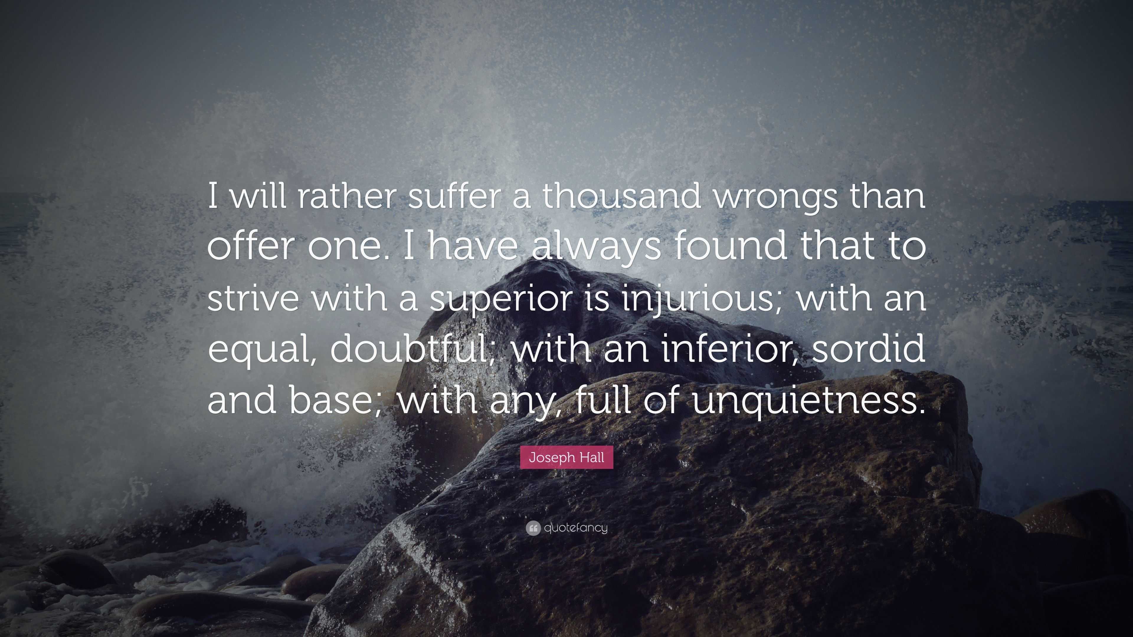 Joseph Hall Quote: “I will rather suffer a thousand wrongs than offer ...