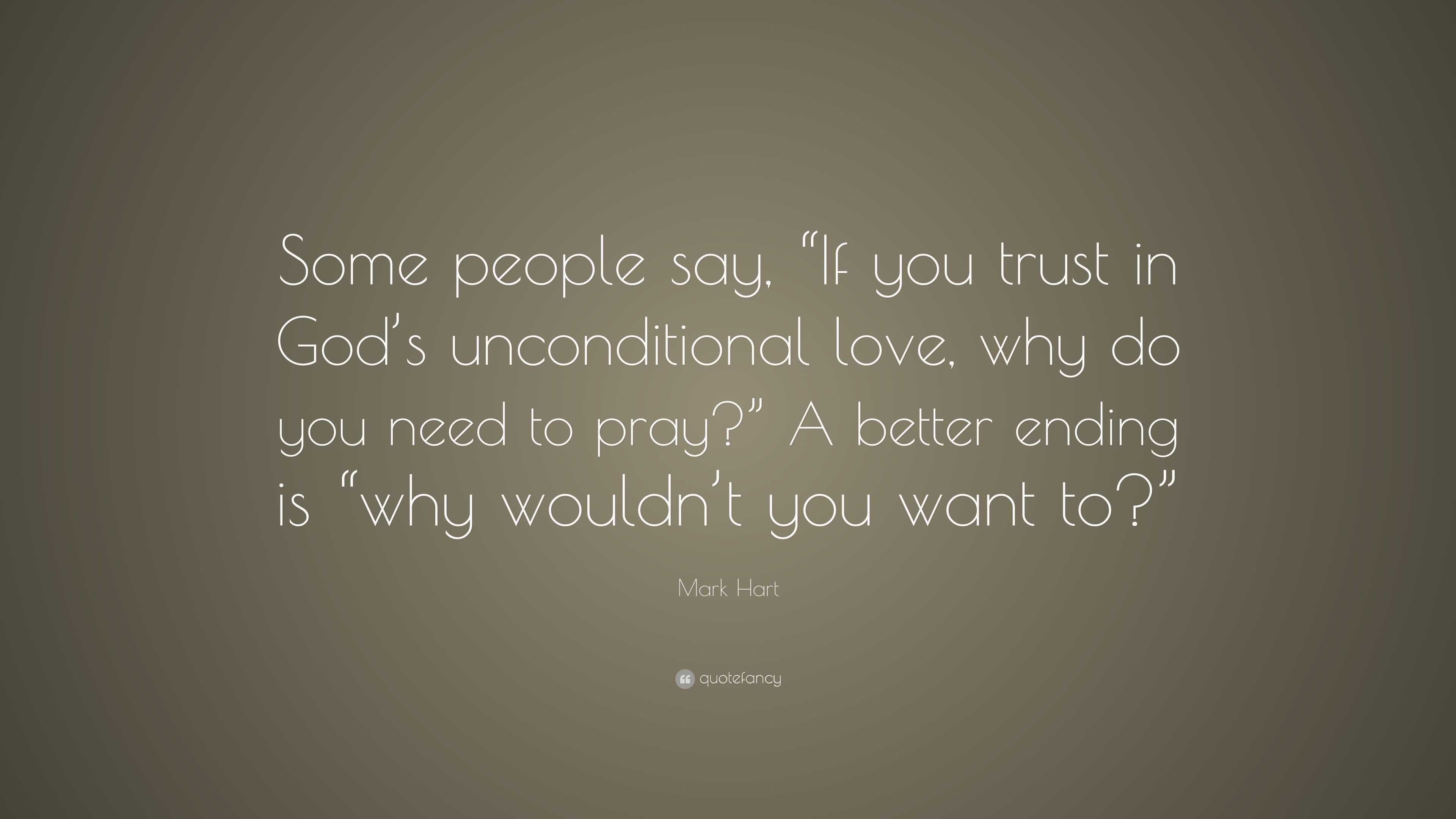 Mark Hart Quote: “Some people say, “If you trust in God’s unconditional ...