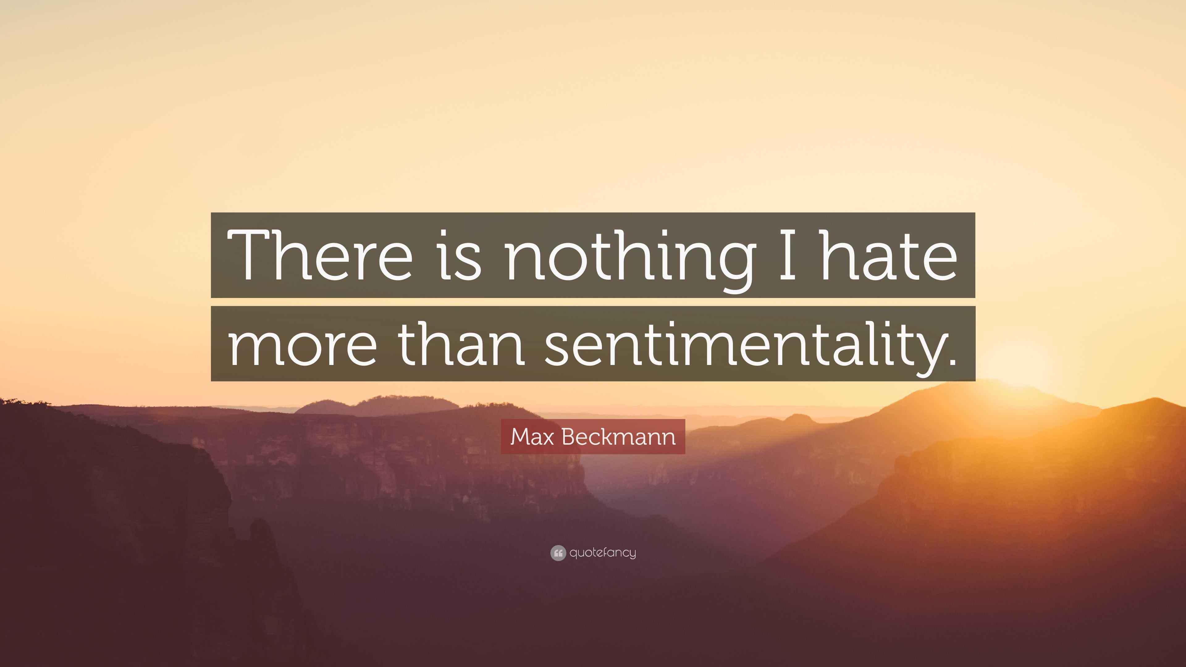Max Beckmann Quote “There is nothing I hate more than sentimentality.”