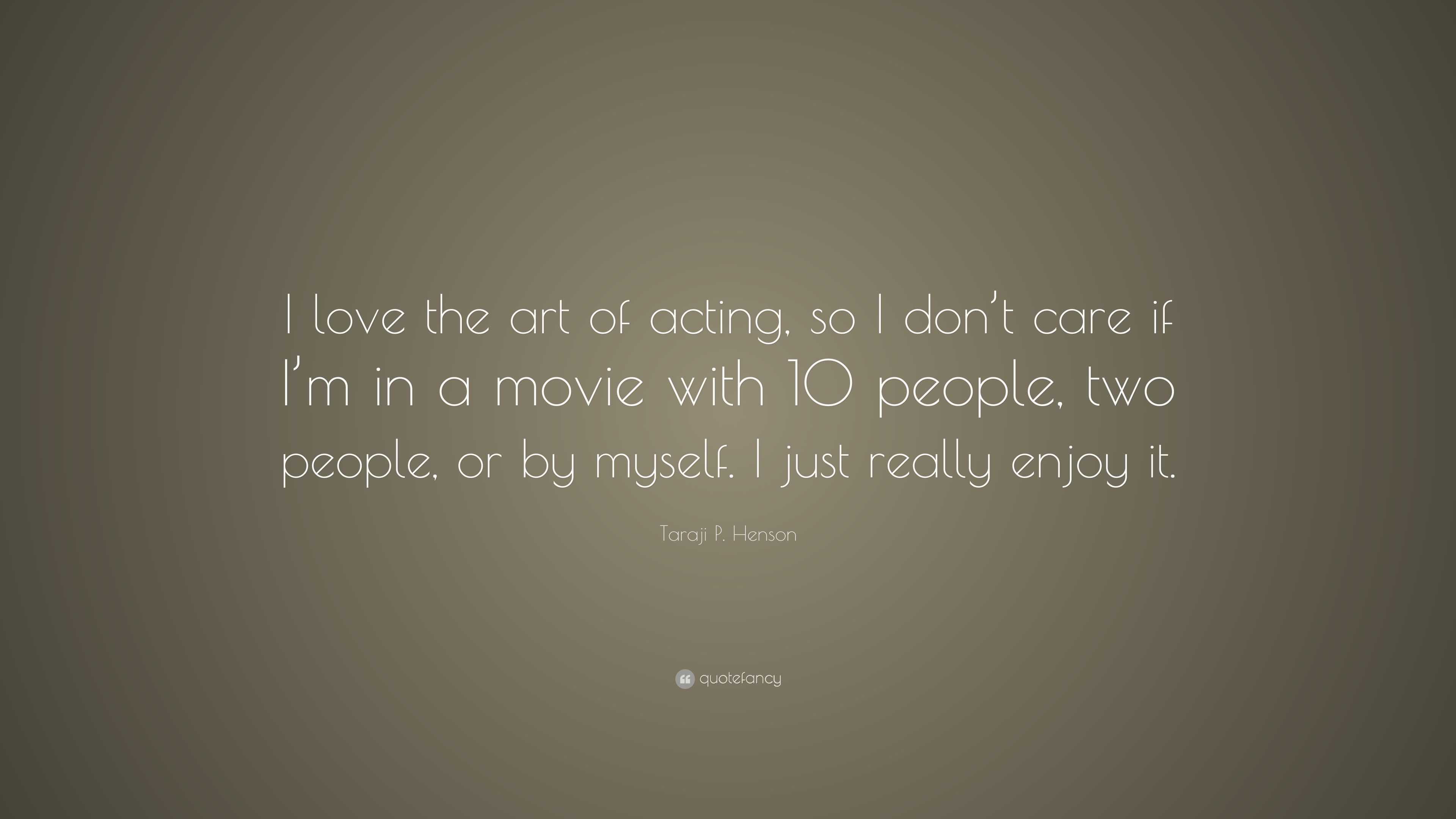 Taraji P. Henson Quote: “I love the art of acting, so I don’t care if I ...