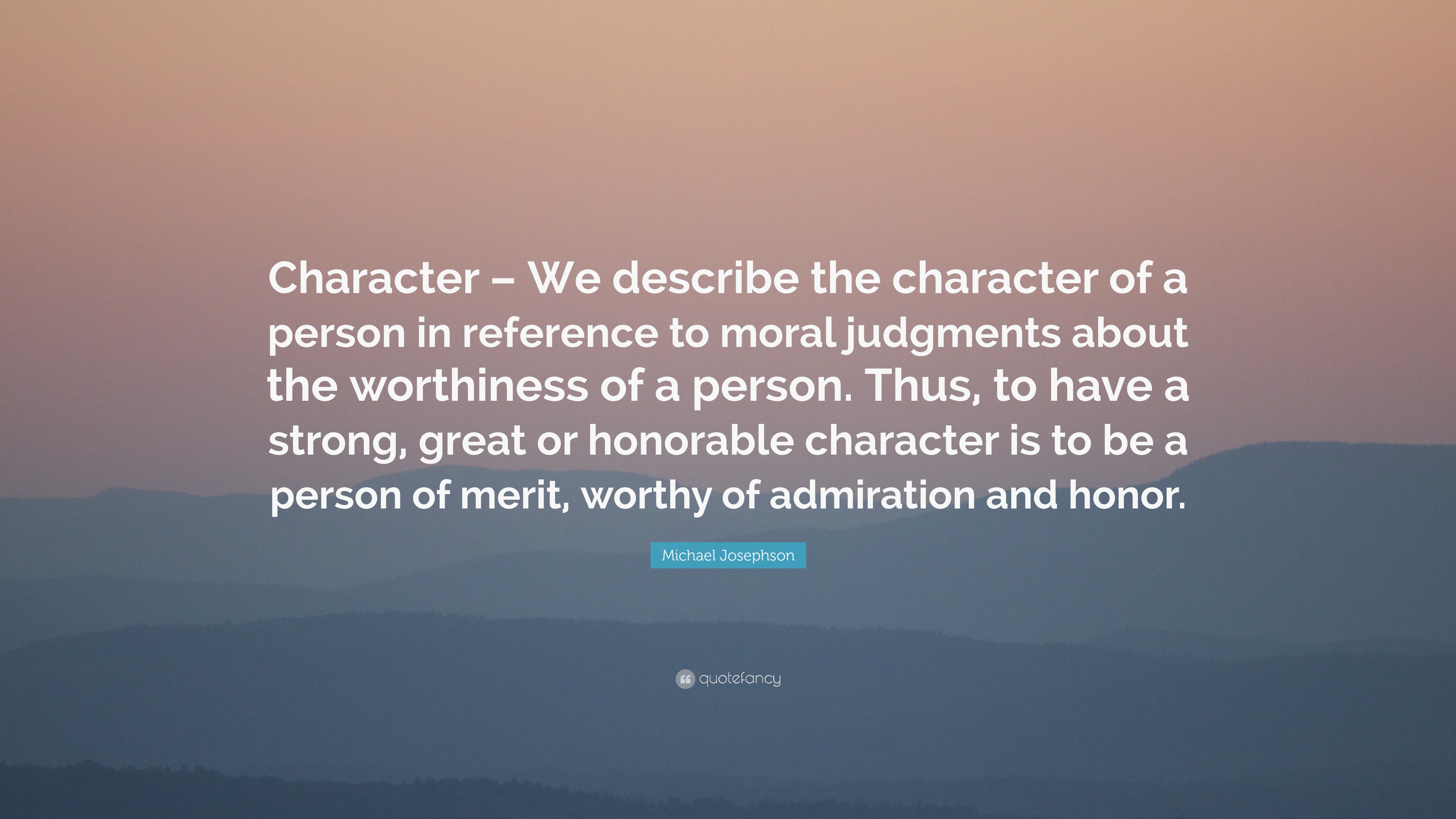 Michael Josephson Quote: “Character – We describe the character of a ...