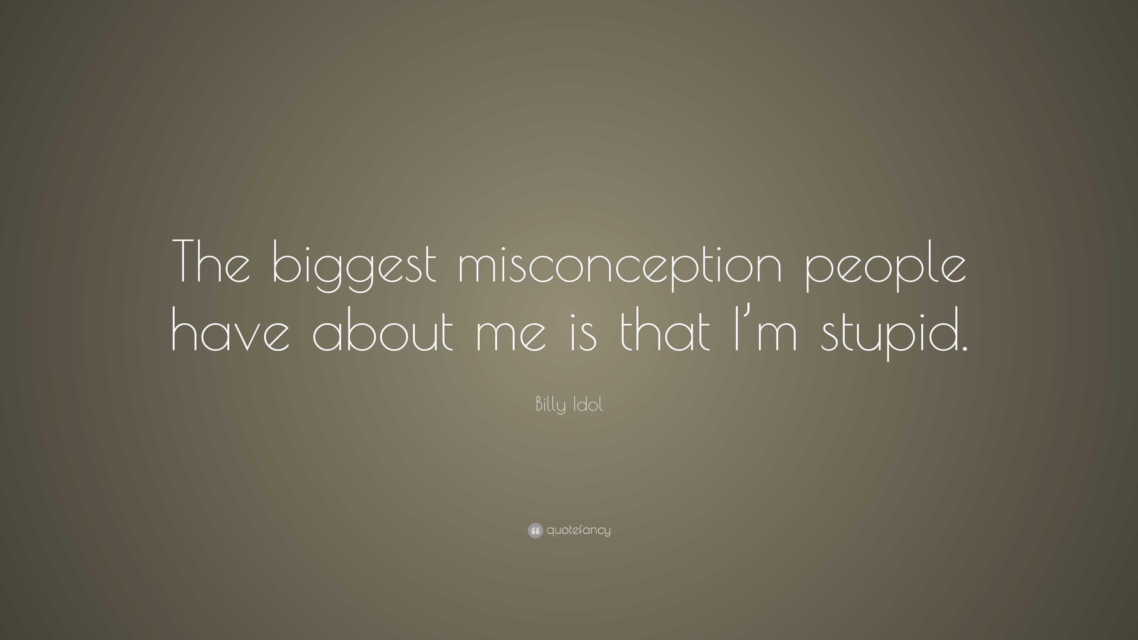 Billy Idol Quote “The biggest misconception people have about me is