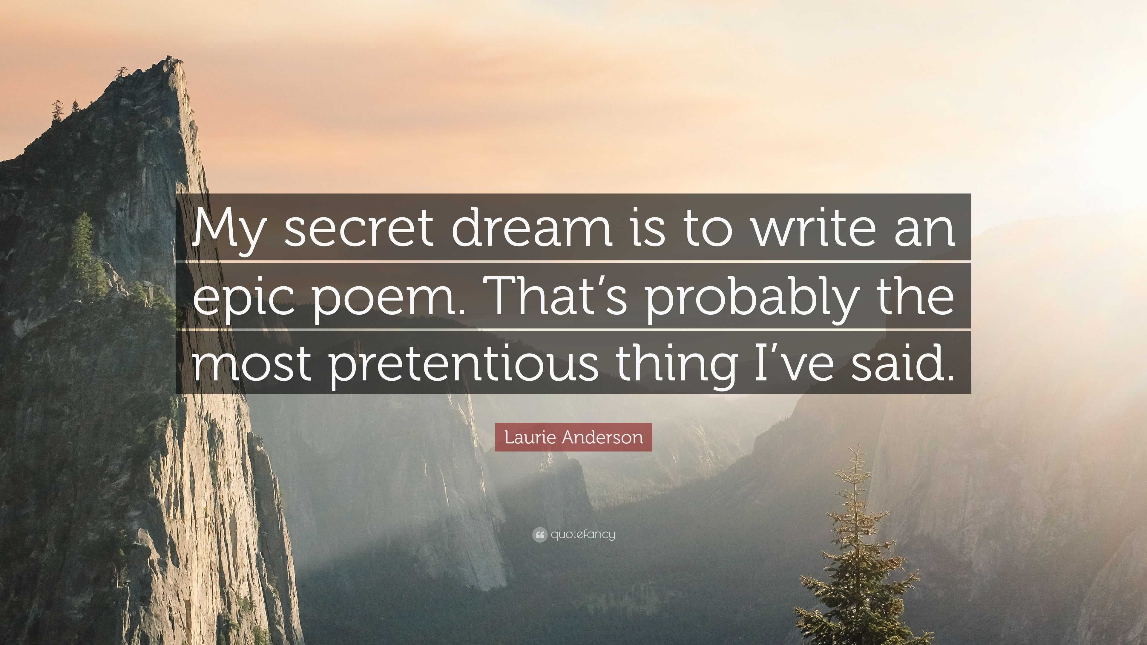 Laurie Anderson Quote: “My secret dream is to write an epic poem