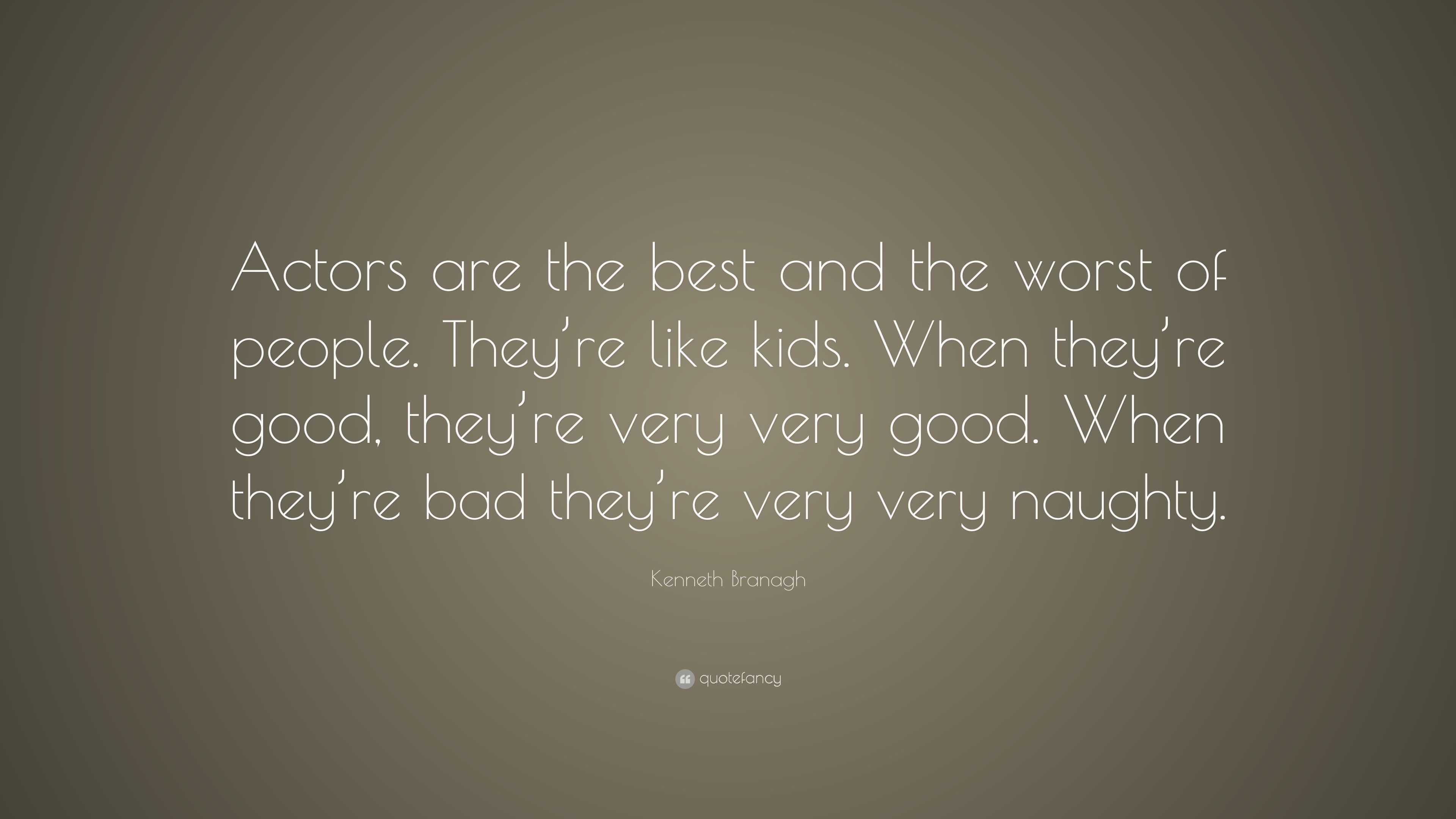 Kenneth Branagh Quote: “Actors are the best and the worst of people ...