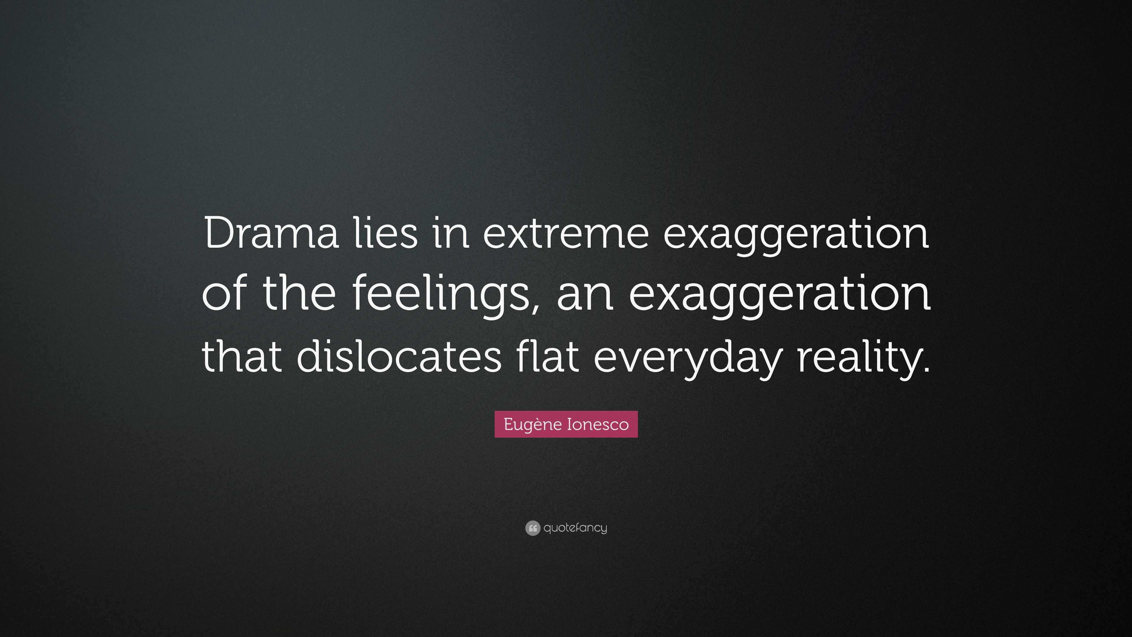 Eugène Ionesco Quote: “Drama lies in extreme exaggeration of the ...