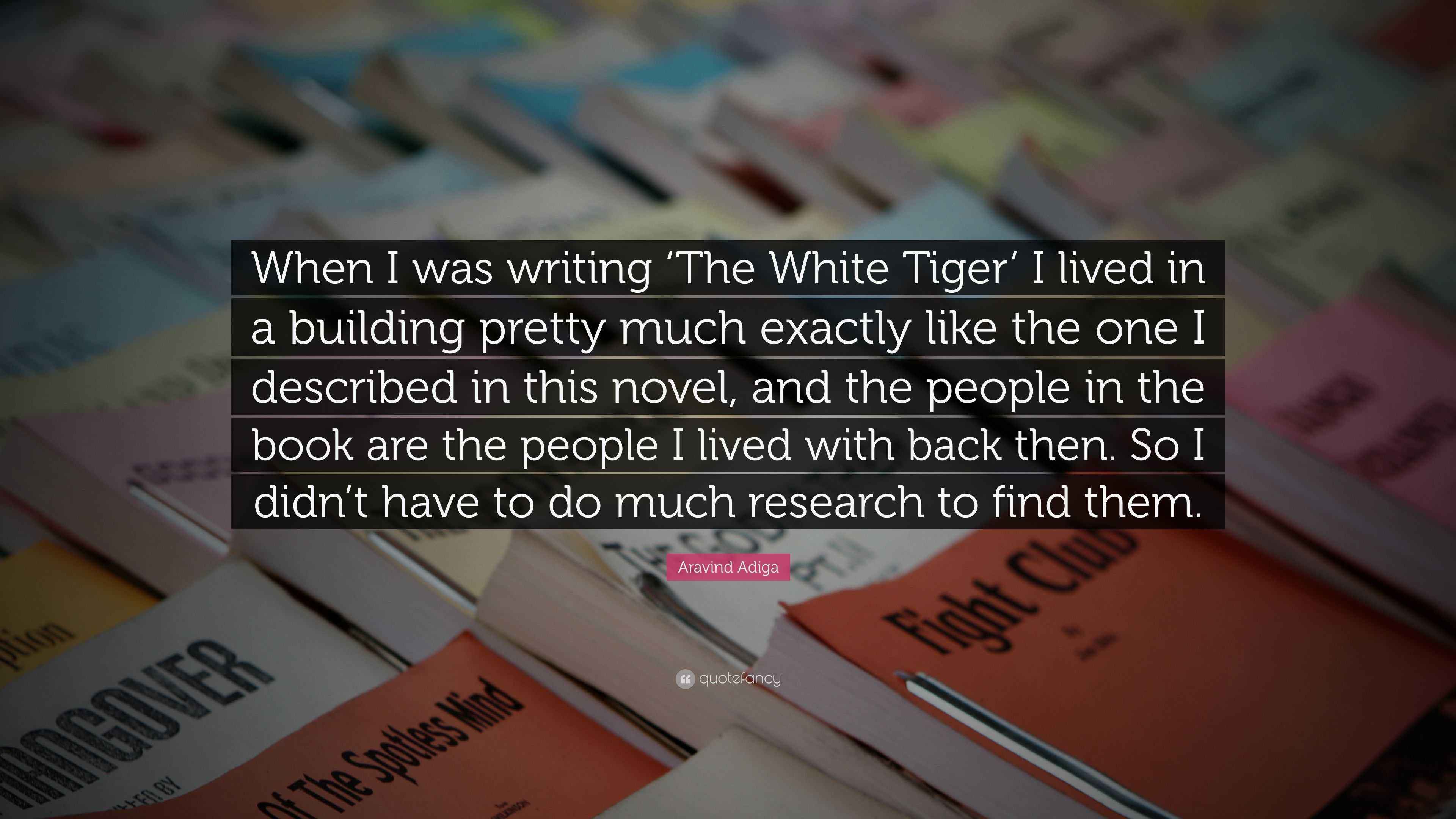 Aravind Adiga Quote “When I was writing ‘The White Tiger’ I lived in a