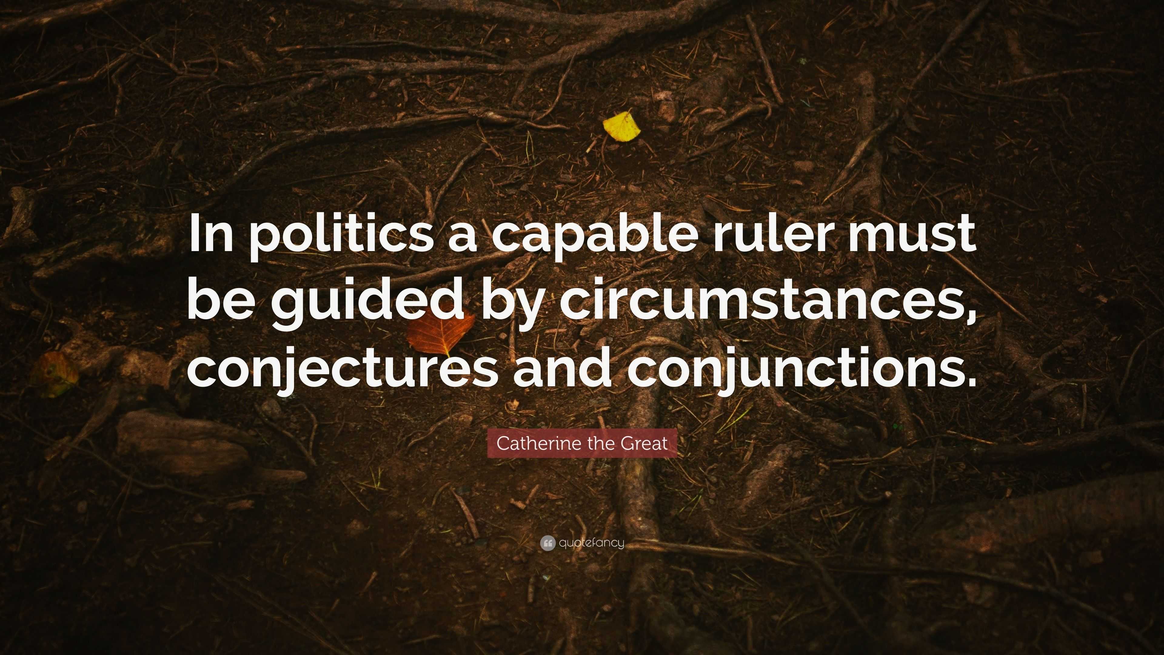 Catherine the Great Quote: “In politics a capable ruler must be guided ...