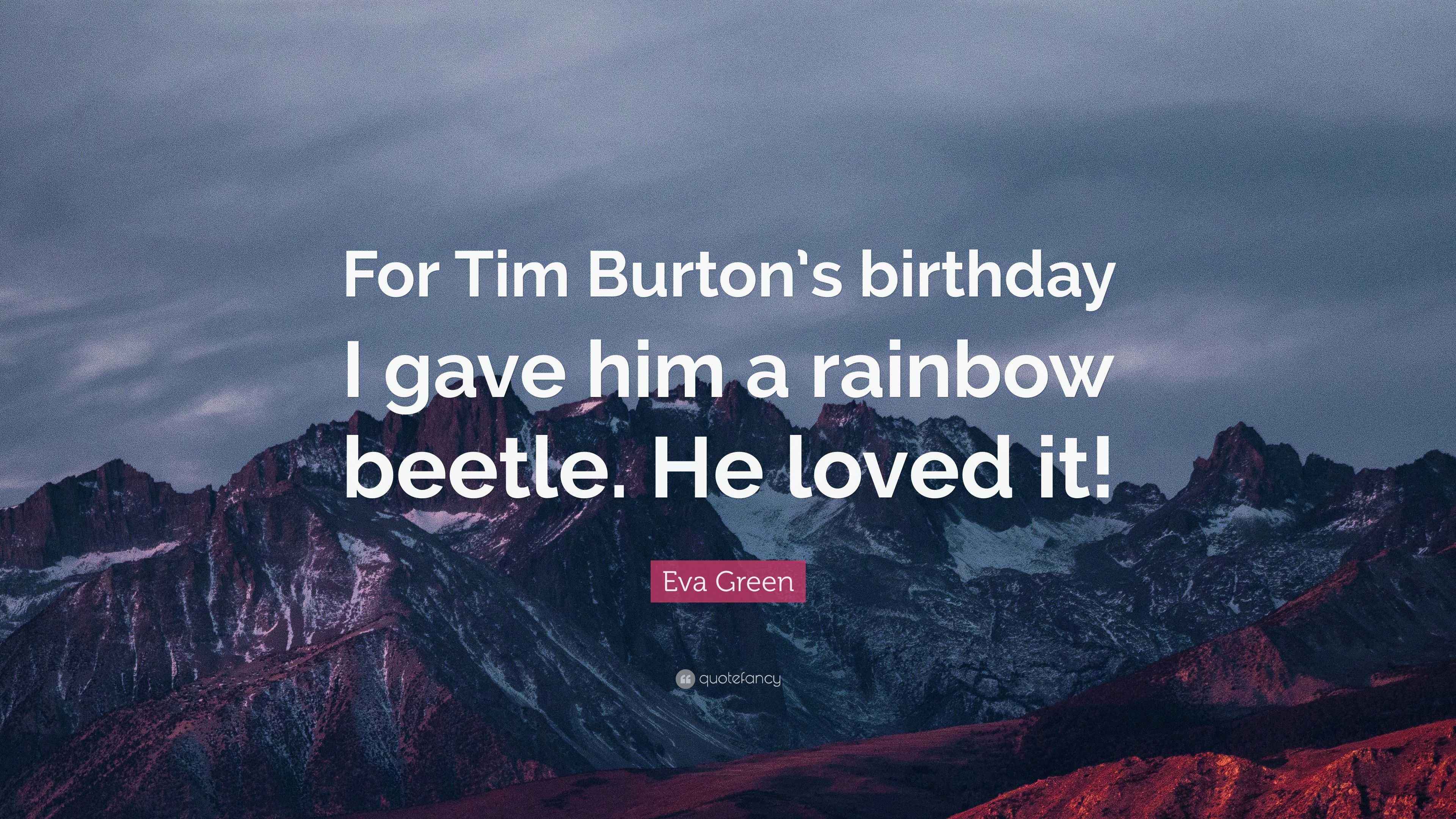 Eva Green Quote: “For Tim Burton’s birthday I gave him a rainbow beetle