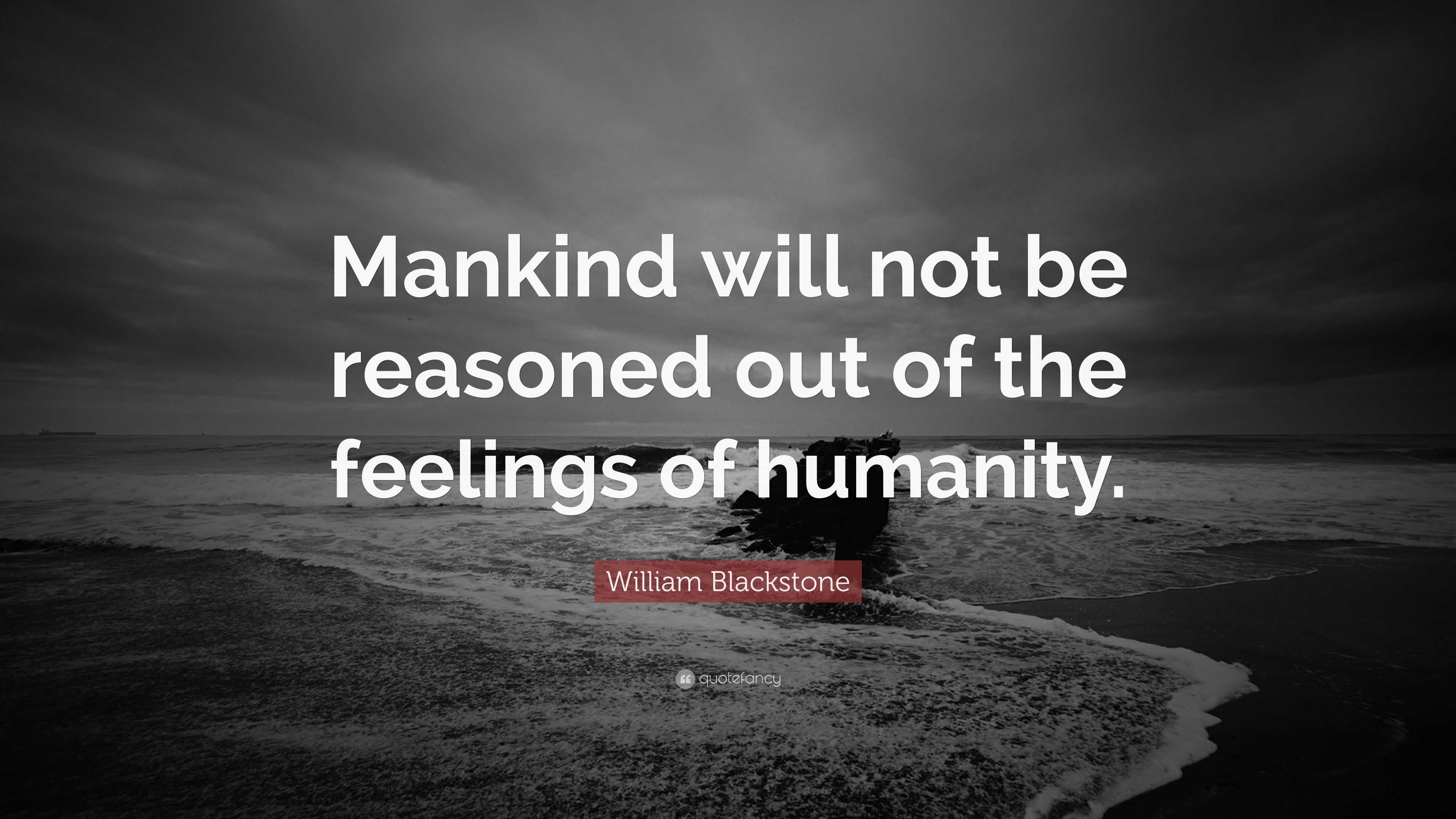 William Blackstone Quote: “Mankind will not be reasoned out of the ...