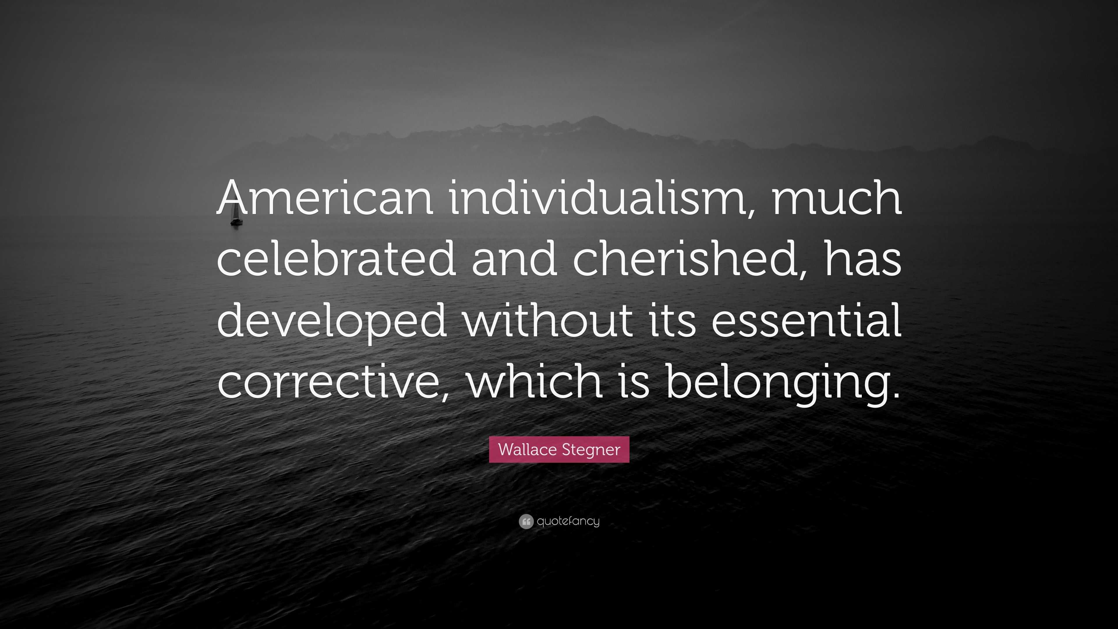 Wallace Stegner Quote: “American individualism, much celebrated and ...