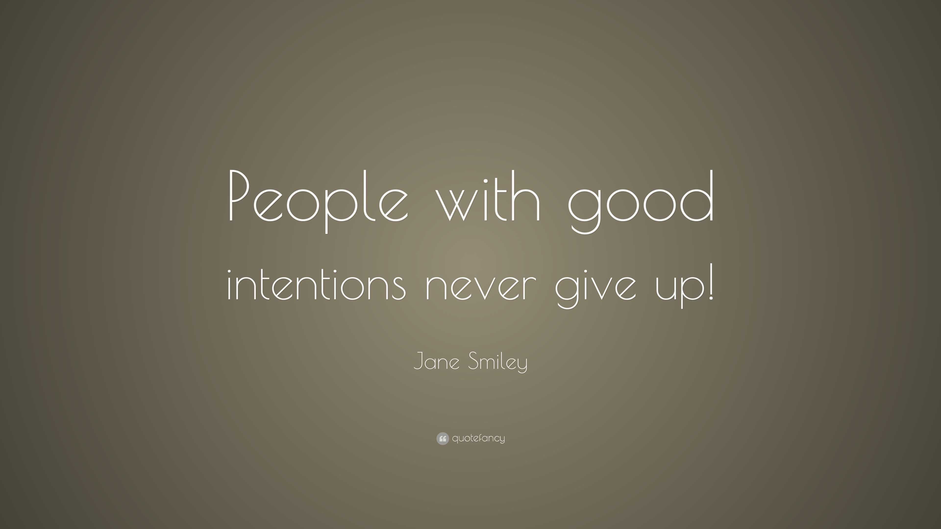 Jane Smiley Quote: “People with good intentions never give up!”