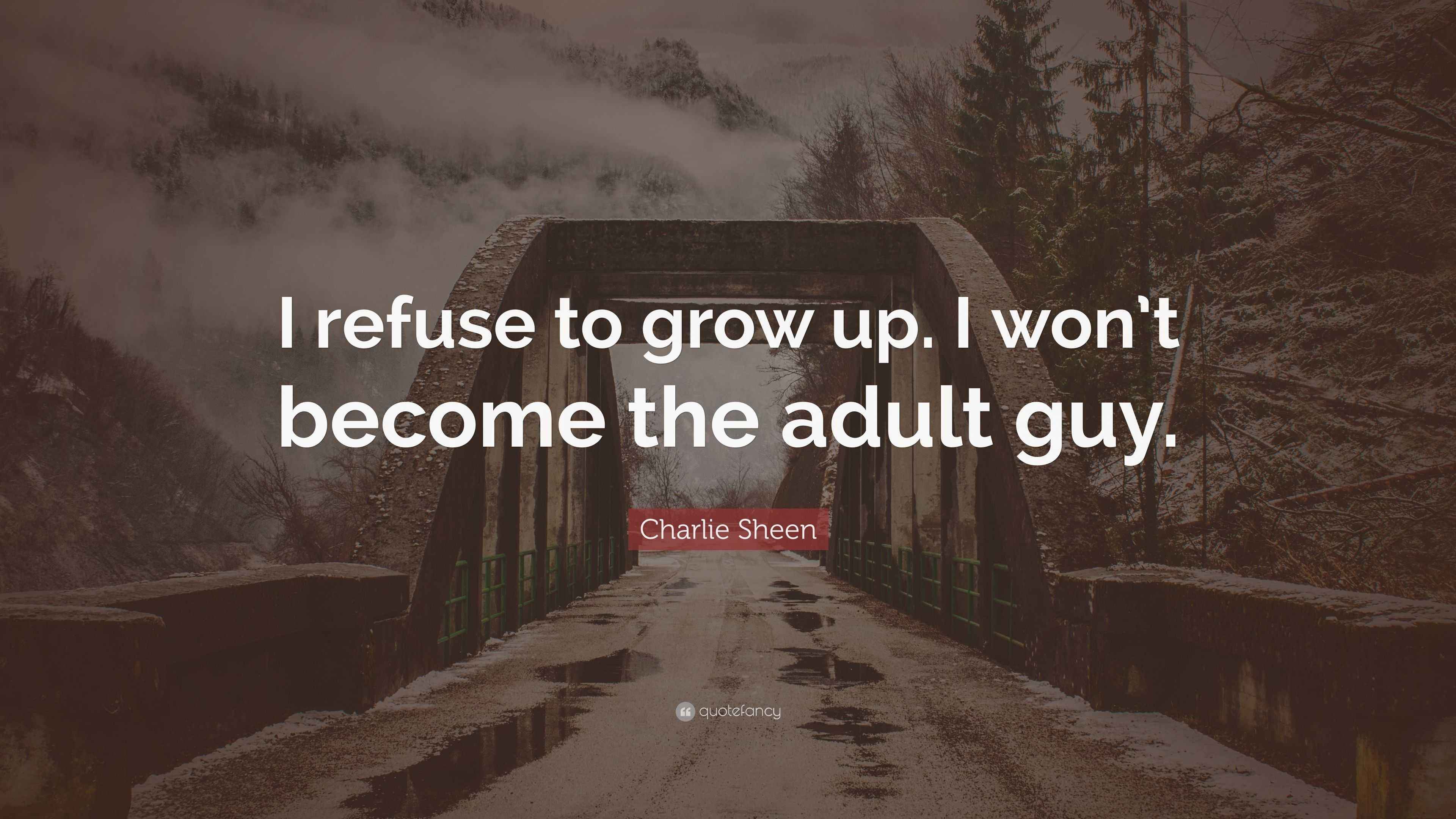 Charlie Sheen Quote “I refuse to grow up. I won’t the adult guy.”