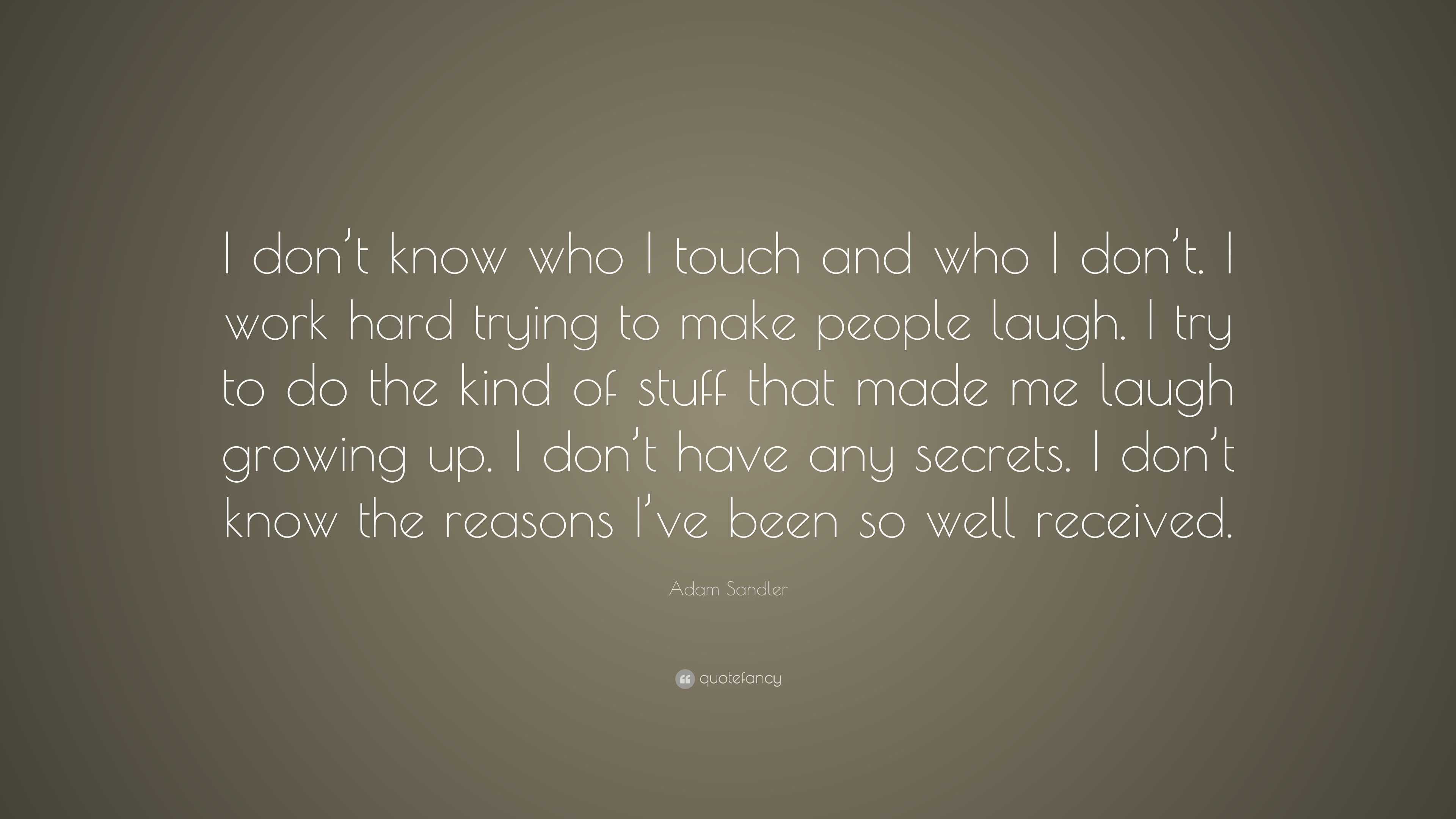 Adam Sandler Quote: “I don’t know who I touch and who I don’t. I work ...