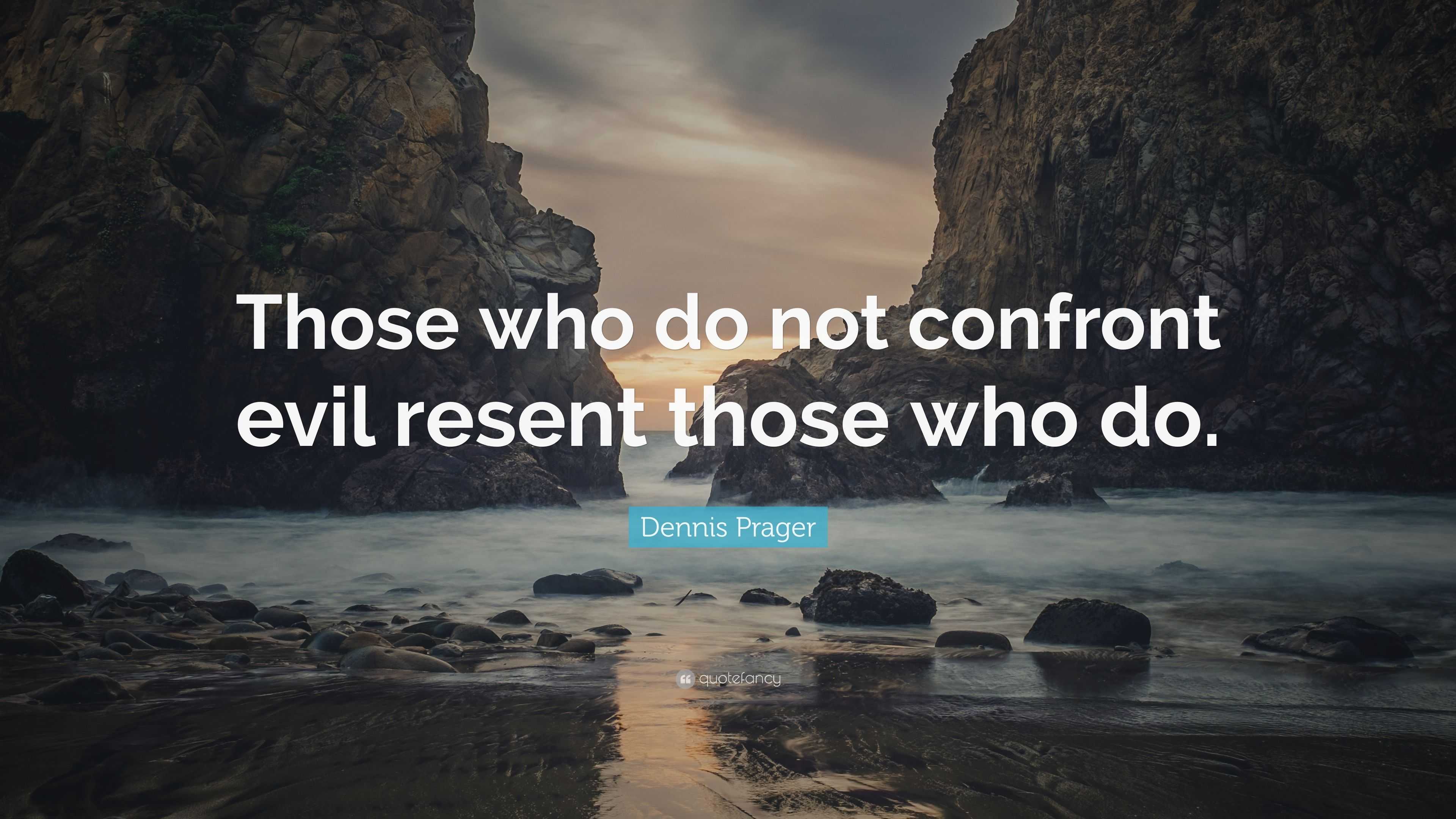 Dennis Prager Quote: “Those who do not confront evil resent those who do.”