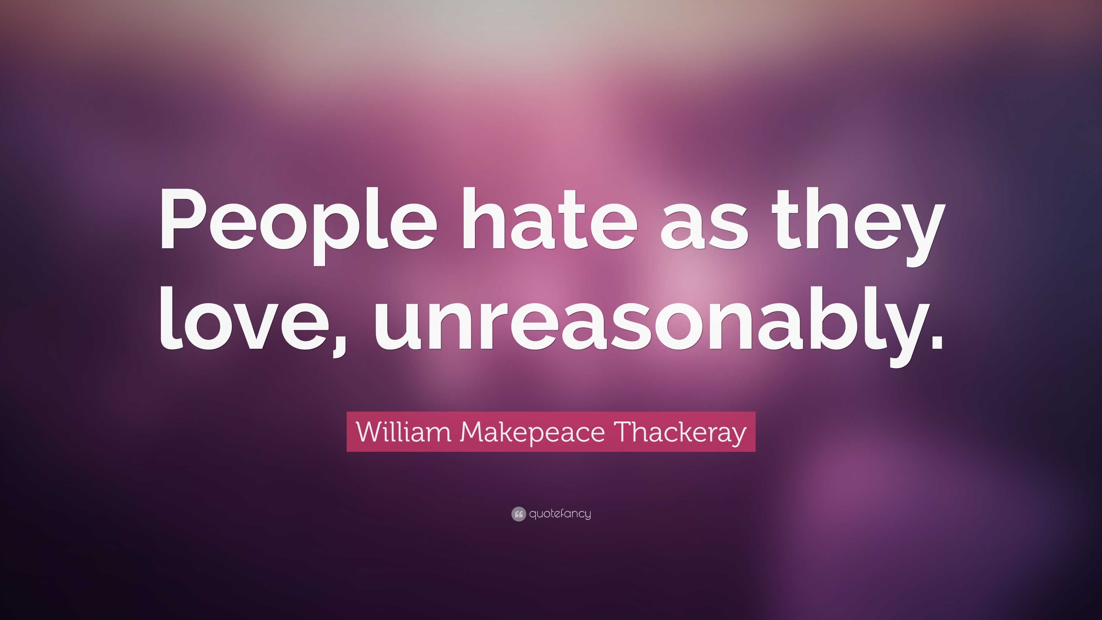 William Makepeace Thackeray Quote: “People hate as they love ...