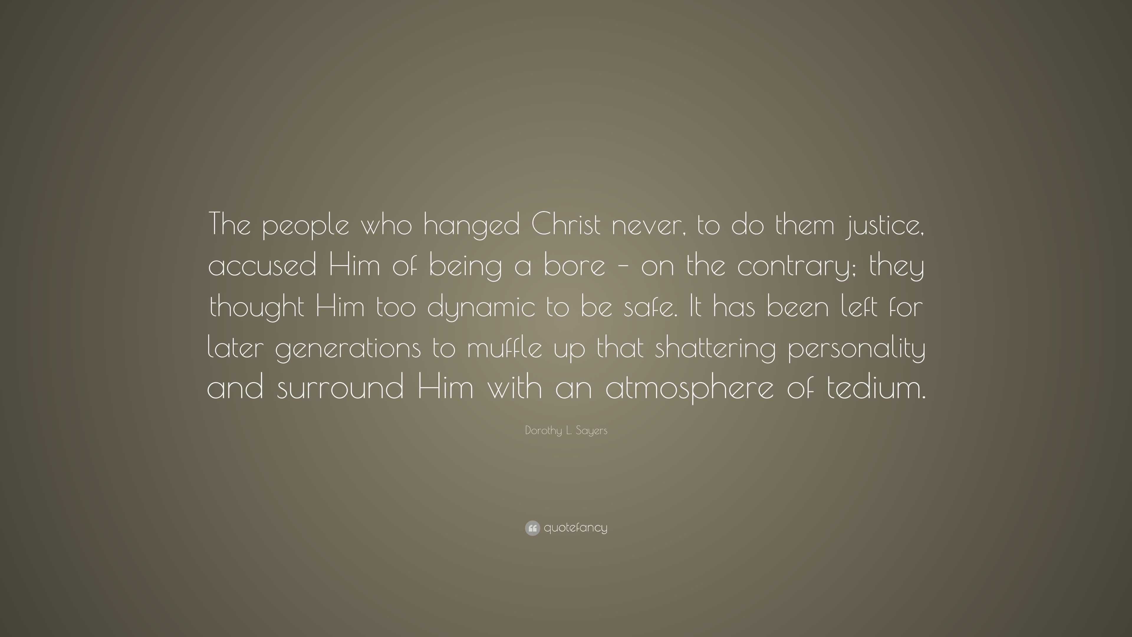 Dorothy L. Sayers Quote: “The people who hanged Christ never, to do ...