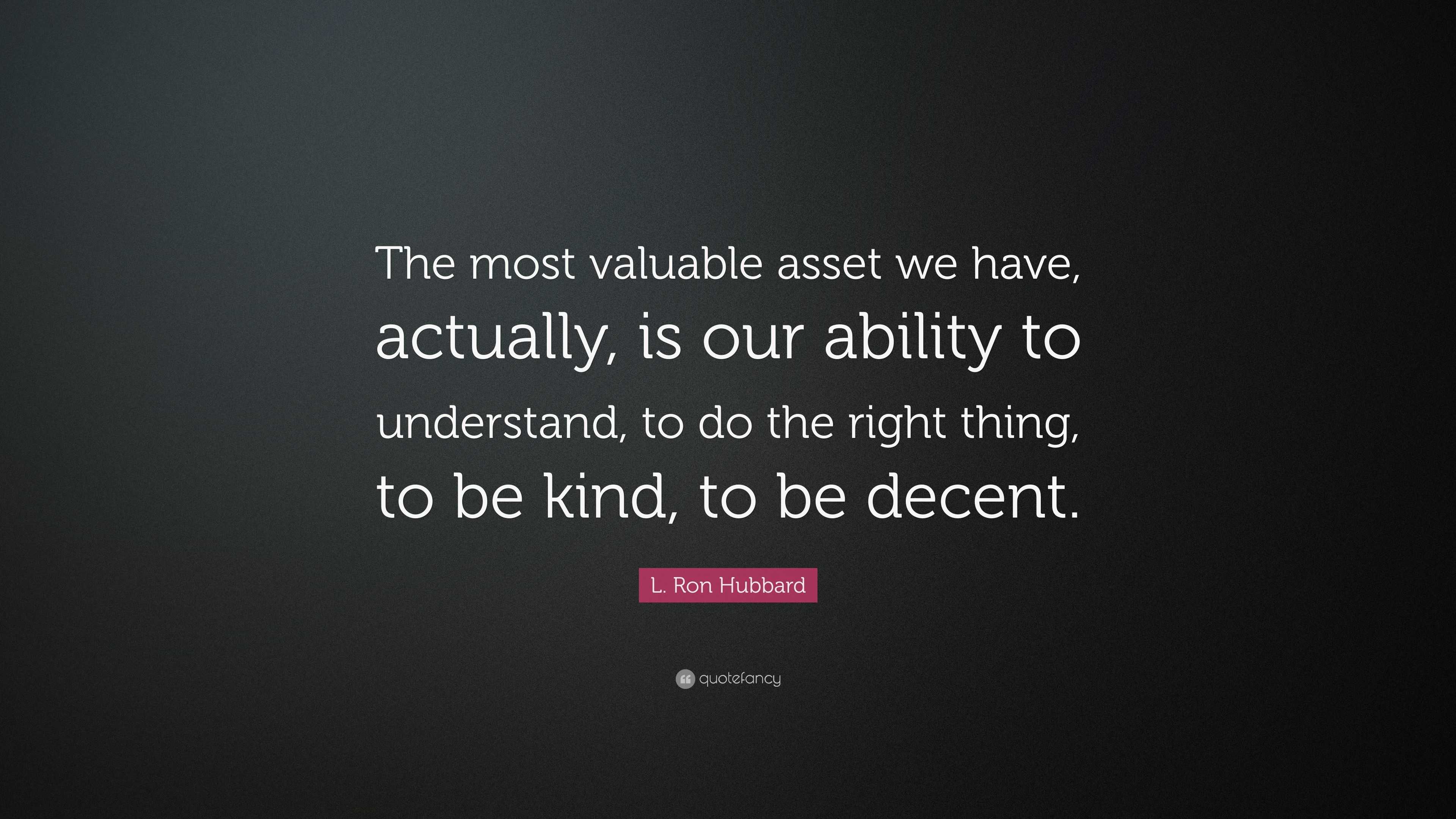 L. Ron Hubbard Quote: “The most valuable asset we have, actually, is ...