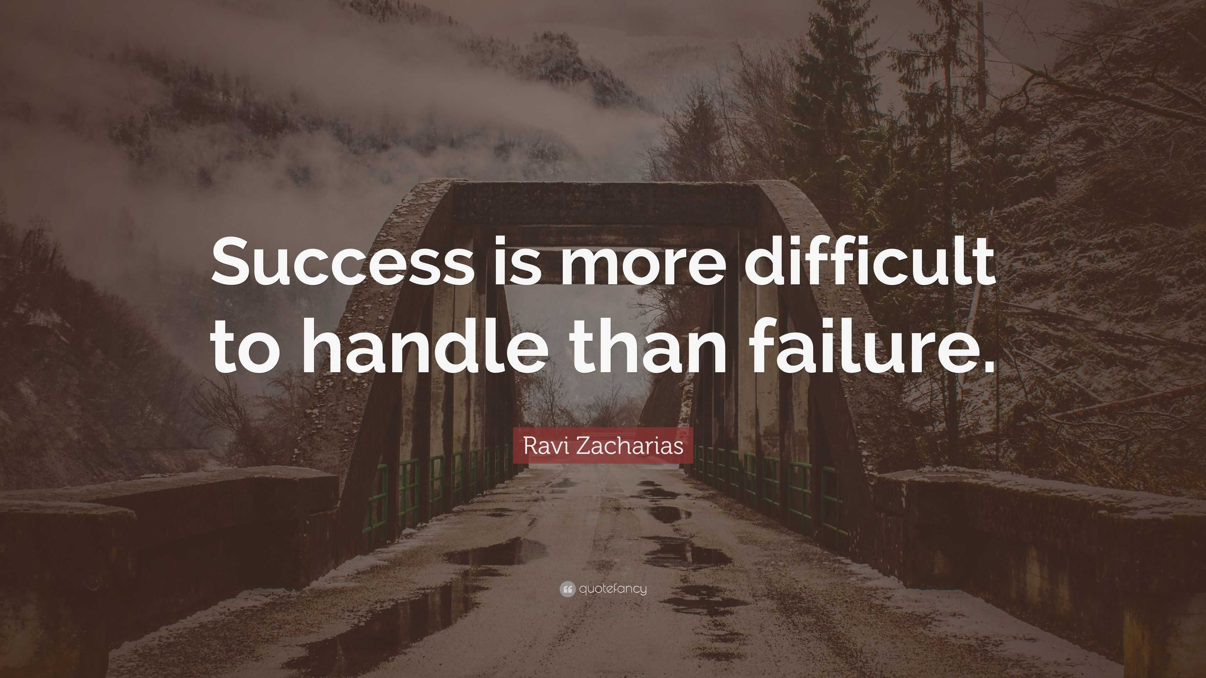 Ravi Zacharias Quote: “Success is more difficult to handle than failure.”