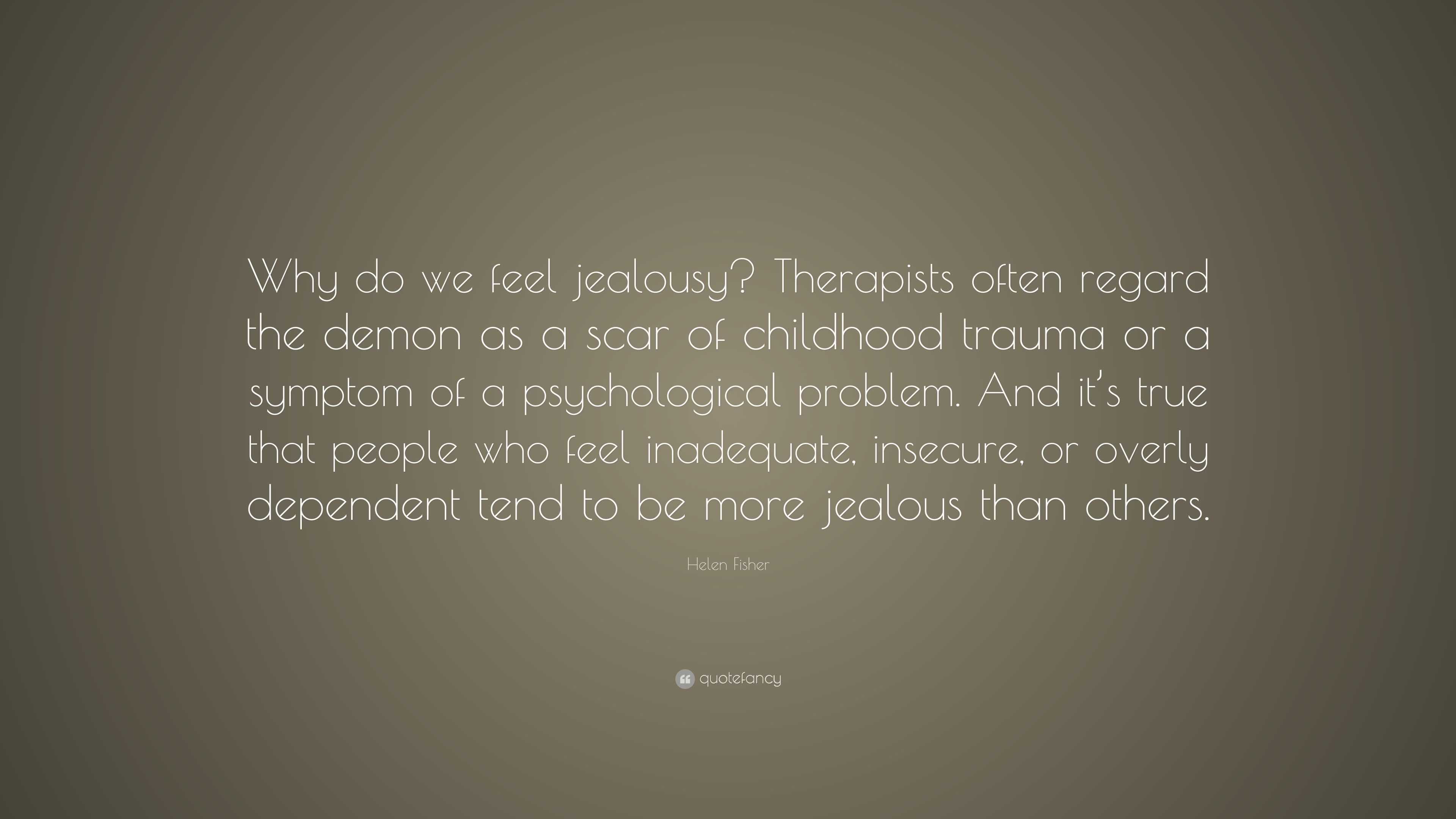 Helen Fisher Quote: “Why do we feel jealousy? Therapists often regard ...