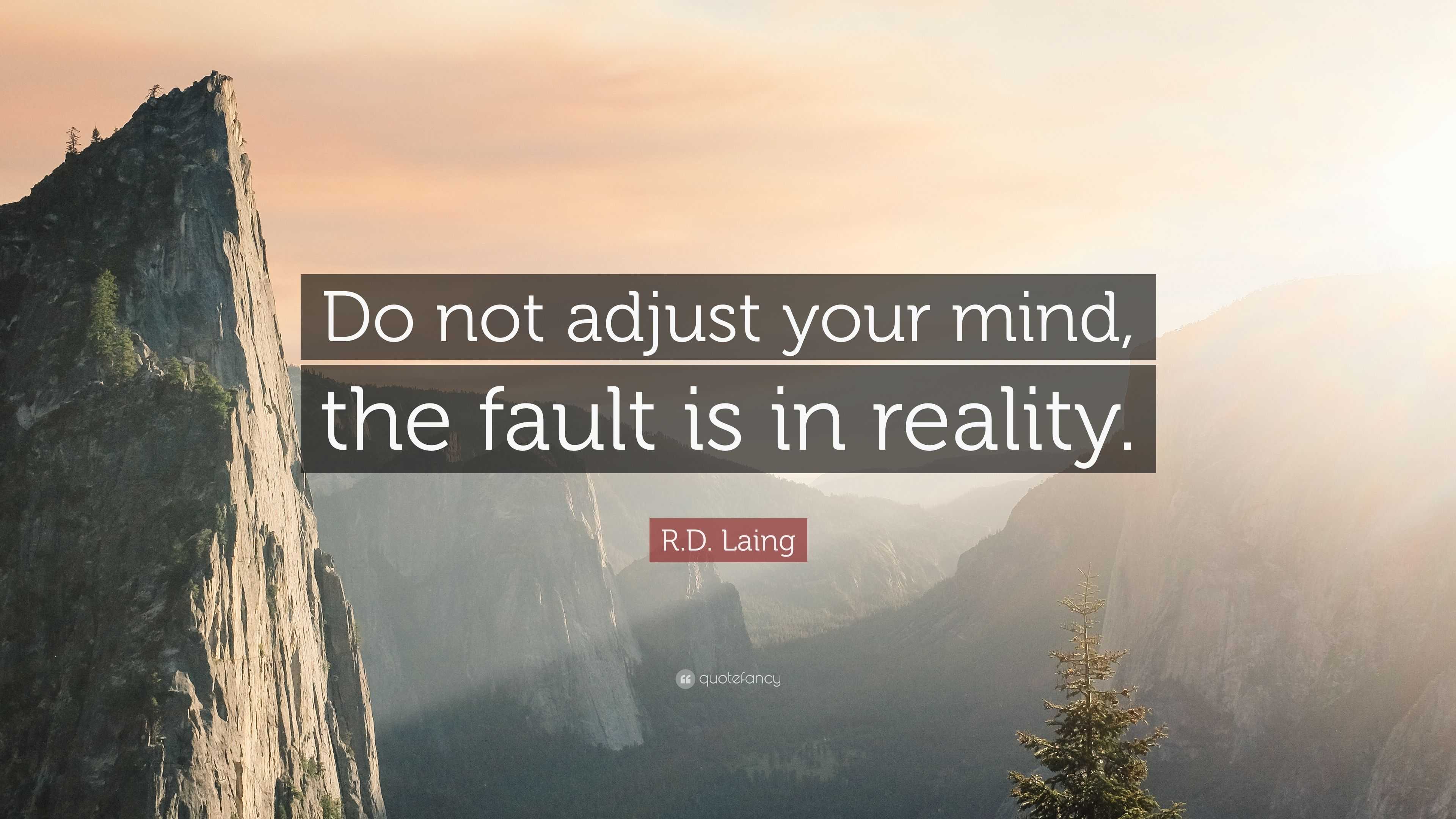 R.D. Laing Quote: “Do not adjust your mind, the fault is in reality.”