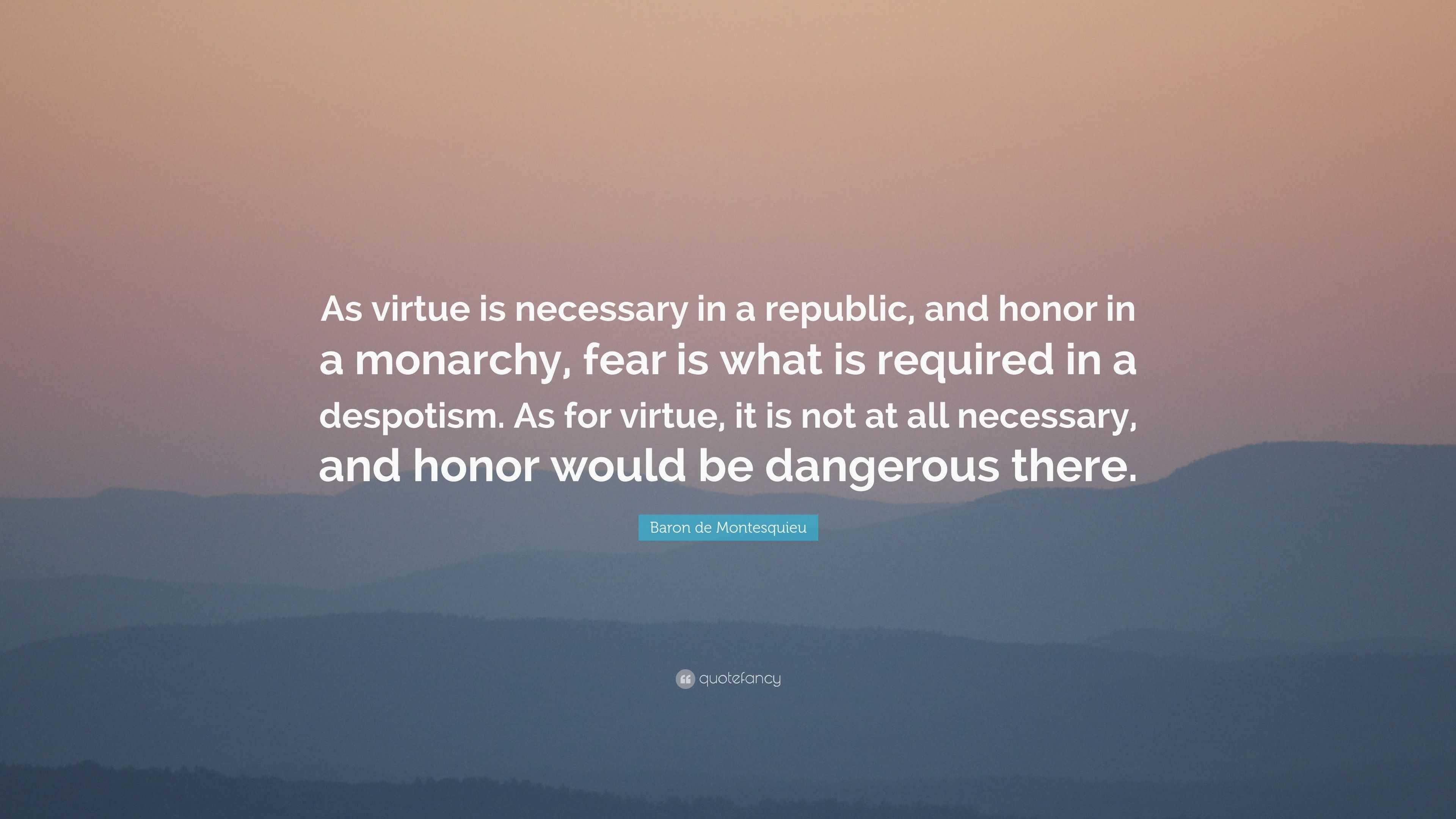 Baron de Montesquieu Quote: “As virtue is necessary in a republic, and ...