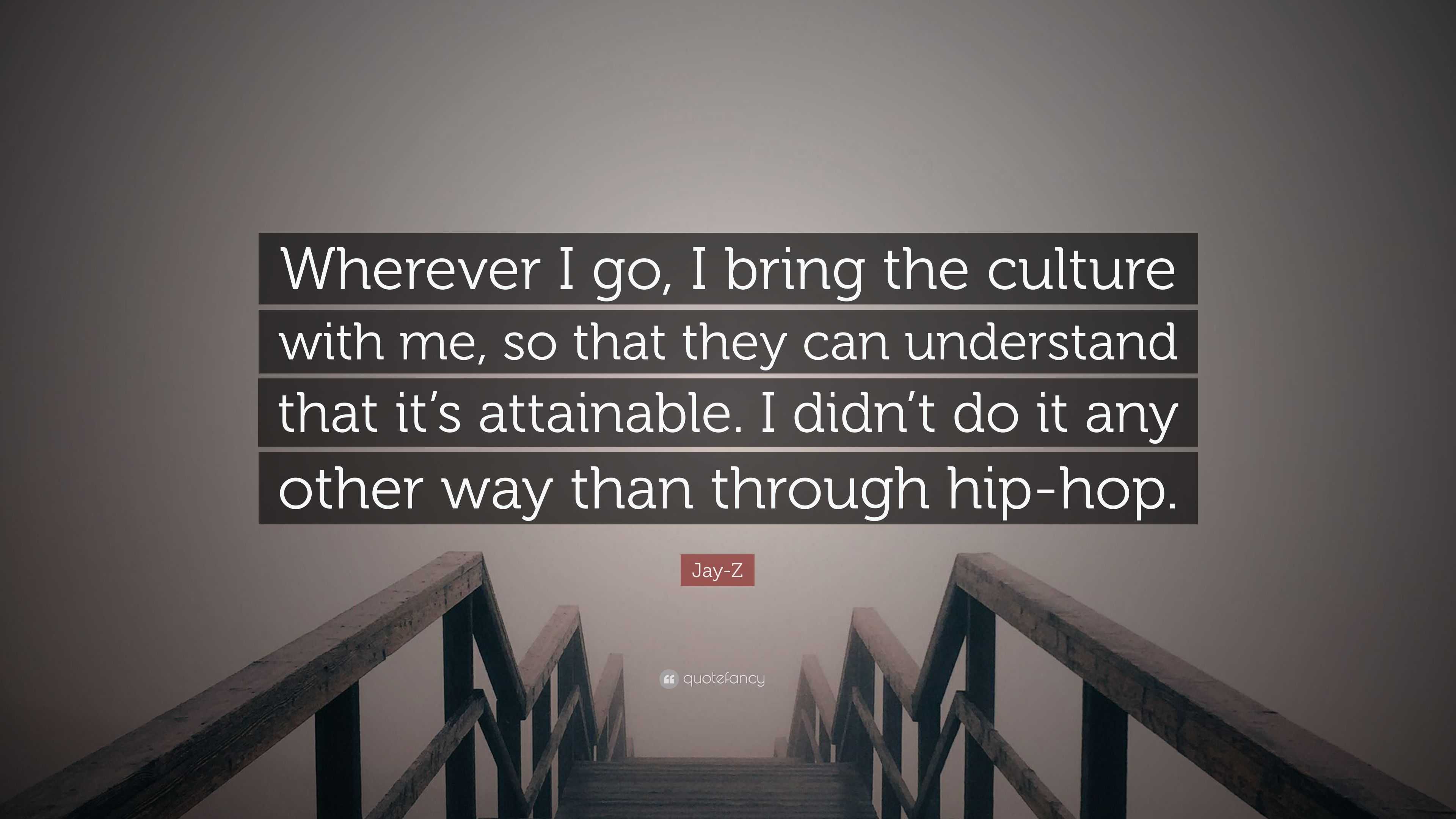 Jay Z Quote “wherever I Go I Bring The Culture With Me So That They Can Understand That It S